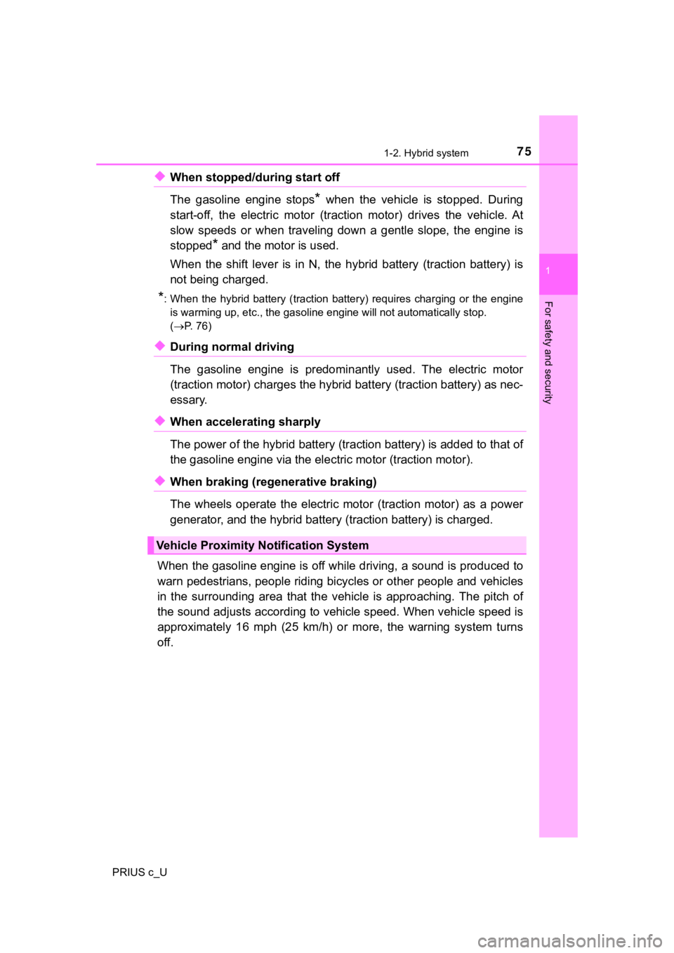 TOYOTA PRIUS C 2019  Owners Manual (in English) 751-2. Hybrid system
1
For safety and security
PRIUS c_U
◆When stopped/during start off
The  gasoline  engine  stops
*  when  the  vehicle  is  stopped.  During
start-off,  the  electric  motor  (tr