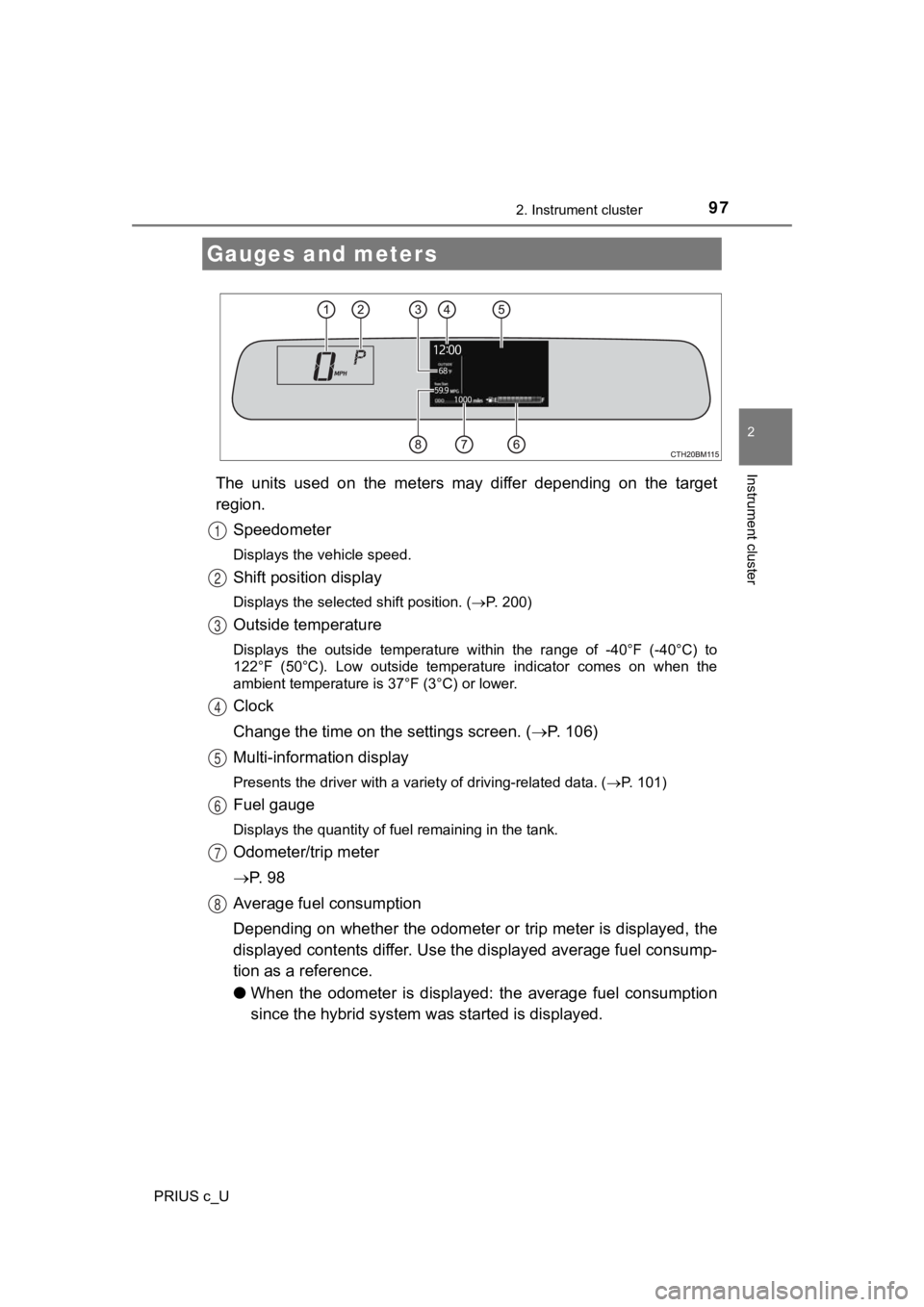 TOYOTA PRIUS C 2019 Owners Manual (in English) 972. Instrument cluster
2
Instrument cluster
PRIUS c_U
The units used on the meters may differ depending on the target
region.Speedometer
Displays the vehicle speed.
Shift position display
TOYOTA PRIUS C 2019 Owners Manual (in English) 972. Instrument cluster
2
Instrument cluster
PRIUS c_U
The units used on the meters may differ depending on the target
region.Speedometer
Displays the vehicle speed.
Shift position display