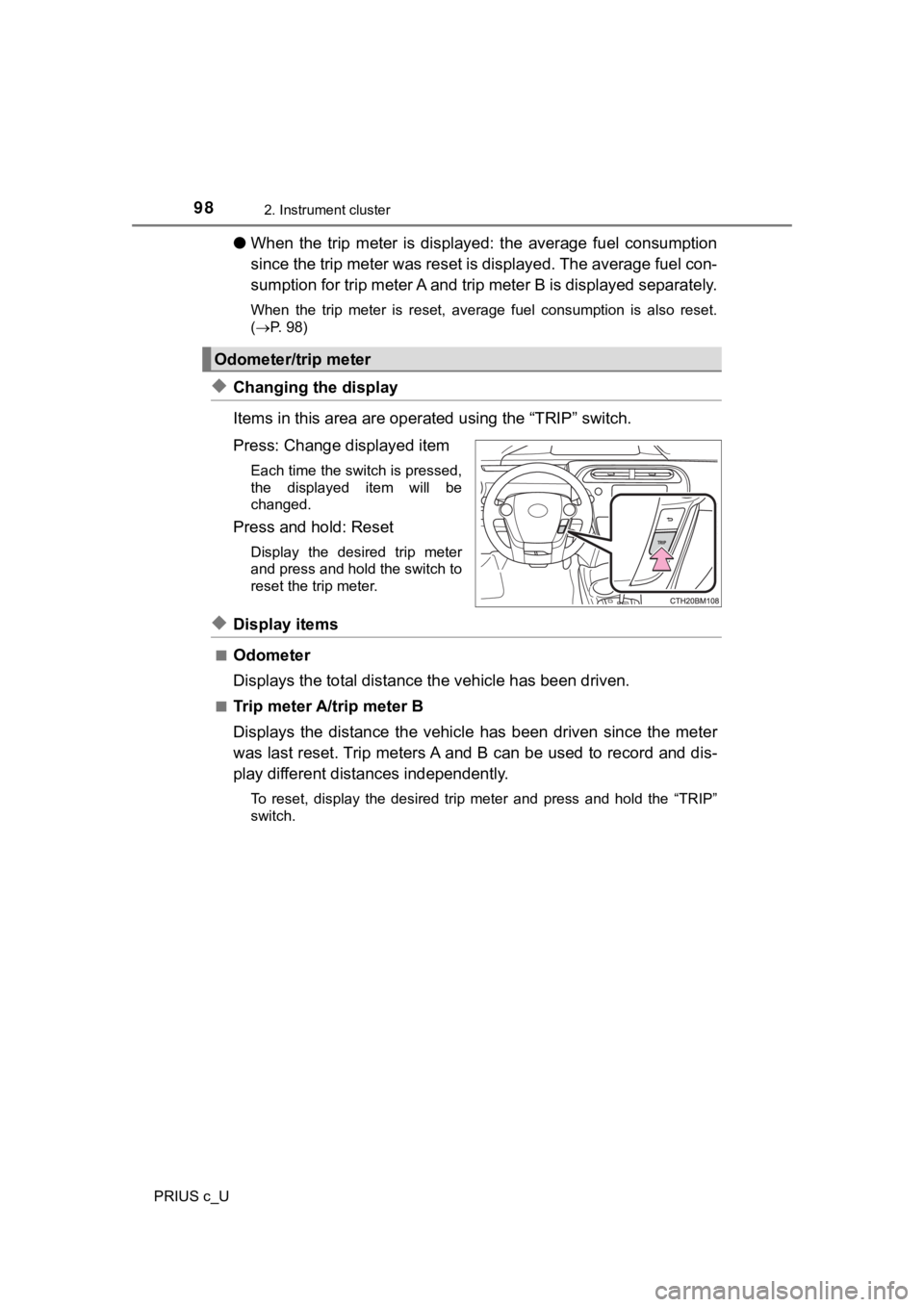 TOYOTA PRIUS C 2019 Owners Manual (in English) 982. Instrument cluster
PRIUS c_U
●When the trip meter is displaye d: the average fuel consumption
since the trip meter was reset is displayed. The average fuel c on-
sumption for trip mete TOYOTA PRIUS C 2019 Owners Manual (in English) 982. Instrument cluster
PRIUS c_U
●When the trip meter is displaye d: the average fuel consumption
since the trip meter was reset is displayed. The average fuel c on-
sumption for trip mete