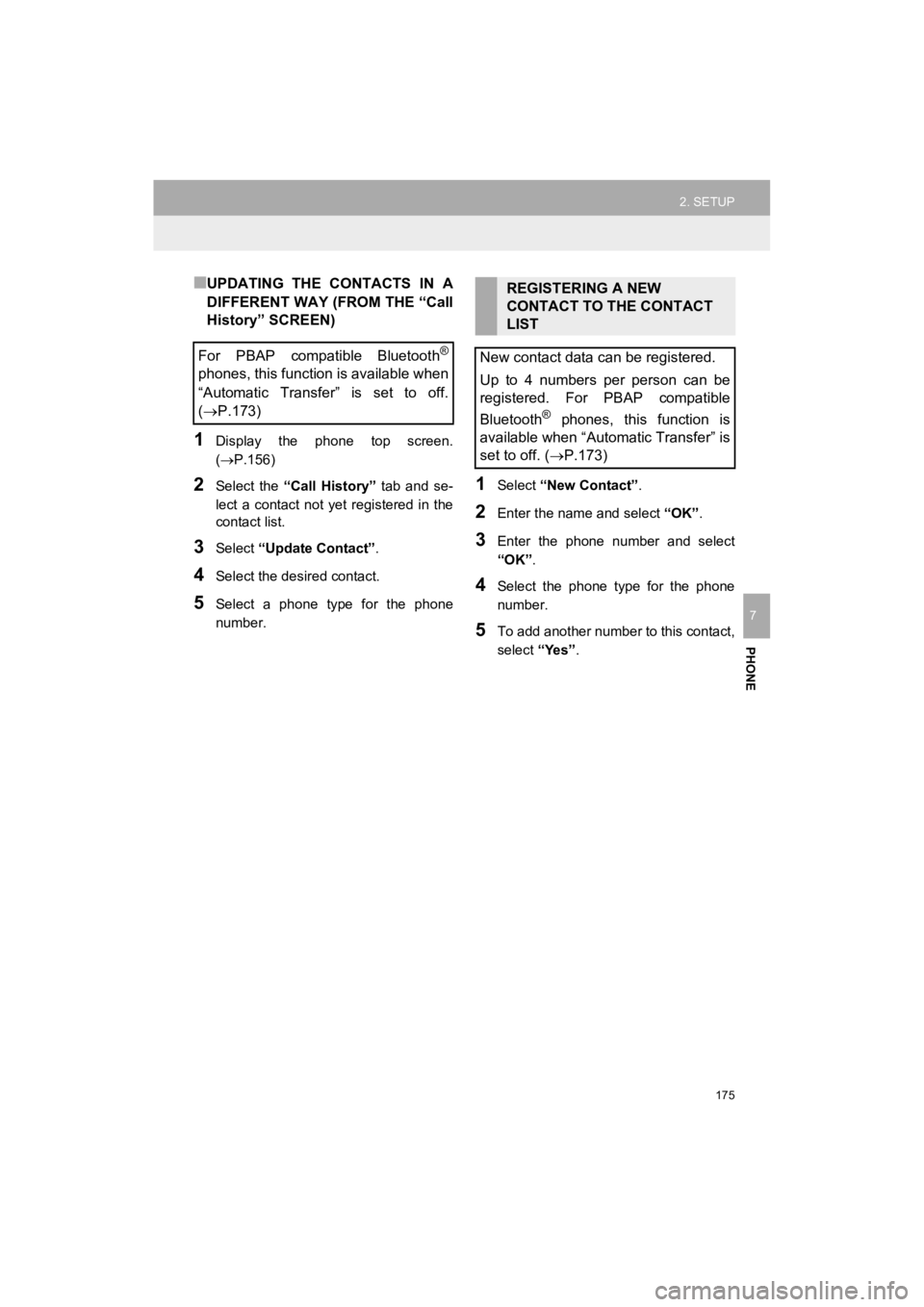 TOYOTA PRIUS C 2019 Accessories, Audio & Navigation (in English) 175
2. SETUP
Prius_C_Navi_U
PHONE
7
■UPDATING THE CONTACTS IN A
DIFFERENT WAY (FROM THE “Call
History” SCREEN)
1Display the phone top screen.
(P.156)
2Select the “Call History” TOYOTA PRIUS C 2019 Accessories, Audio & Navigation (in English) 175
2. SETUP
Prius_C_Navi_U
PHONE
7
■UPDATING THE CONTACTS IN A
DIFFERENT WAY (FROM THE “Call
History” SCREEN)
1Display the phone top screen.
(P.156)
2Select the “Call History”