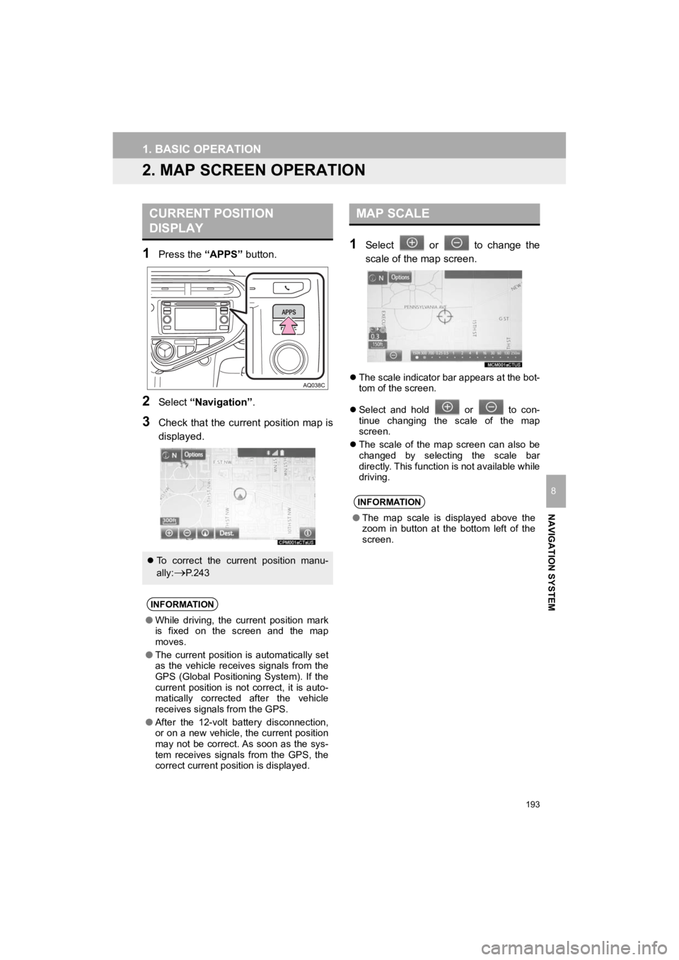 TOYOTA PRIUS C 2019 Accessories, Audio & Navigation (in English) 193
1. BASIC OPERATION
Prius_C_Navi_U
NAVIGATION SYSTEM
8
2. MAP SCREEN OPERATION
1Press the “APPS” button.
2Select “Navigation” .
3Check that the current position map is
displayed.
1Select TOYOTA PRIUS C 2019 Accessories, Audio & Navigation (in English) 193
1. BASIC OPERATION
Prius_C_Navi_U
NAVIGATION SYSTEM
8
2. MAP SCREEN OPERATION
1Press the “APPS” button.
2Select “Navigation” .
3Check that the current position map is
displayed.
1Select