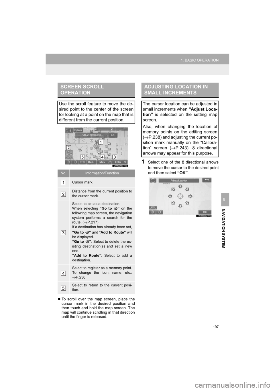 TOYOTA PRIUS C 2019 Accessories, Audio & Navigation (in English) 197
1. BASIC OPERATION
NAVIGATION SYSTEM
Prius_C_Navi_U
8
To scroll over the map screen, place the
cursor mark in the desired position and
then touch and hold the map screen. The TOYOTA PRIUS C 2019 Accessories, Audio & Navigation (in English) 197
1. BASIC OPERATION
NAVIGATION SYSTEM
Prius_C_Navi_U
8
To scroll over the map screen, place the
cursor mark in the desired position and
then touch and hold the map screen. The
