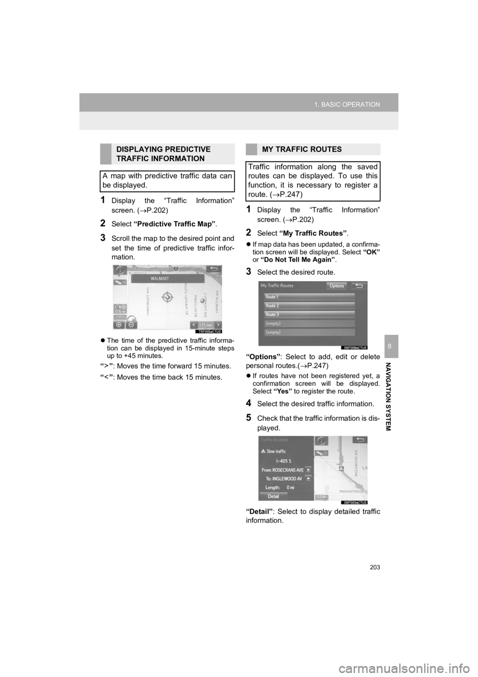 TOYOTA PRIUS C 2019 Accessories, Audio & Navigation (in English) 203
1. BASIC OPERATION
NAVIGATION SYSTEM
Prius_C_Navi_U
8
1Display the “Traffic Information”
screen. (P.202)
2Select “Predictive Traffic Map” .
3Scroll the map to the desired point and
s TOYOTA PRIUS C 2019 Accessories, Audio & Navigation (in English) 203
1. BASIC OPERATION
NAVIGATION SYSTEM
Prius_C_Navi_U
8
1Display the “Traffic Information”
screen. (P.202)
2Select “Predictive Traffic Map” .
3Scroll the map to the desired point and
s