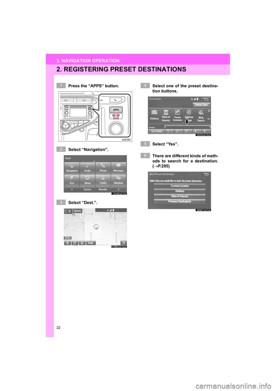 TOYOTA PRIUS C 2019 Accessories, Audio & Navigation (in English) 22
3. NAVIGATION OPERATION
Prius_C_Navi_U
2. REGISTERING PRESET DESTINATIONS
Press the “APPS” button.
Select “Navigation”.
Select “Dest.”.Select one of the preset destina-
tion button TOYOTA PRIUS C 2019 Accessories, Audio & Navigation (in English) 22
3. NAVIGATION OPERATION
Prius_C_Navi_U
2. REGISTERING PRESET DESTINATIONS
Press the “APPS” button.
Select “Navigation”.
Select “Dest.”.Select one of the preset destina-
tion button