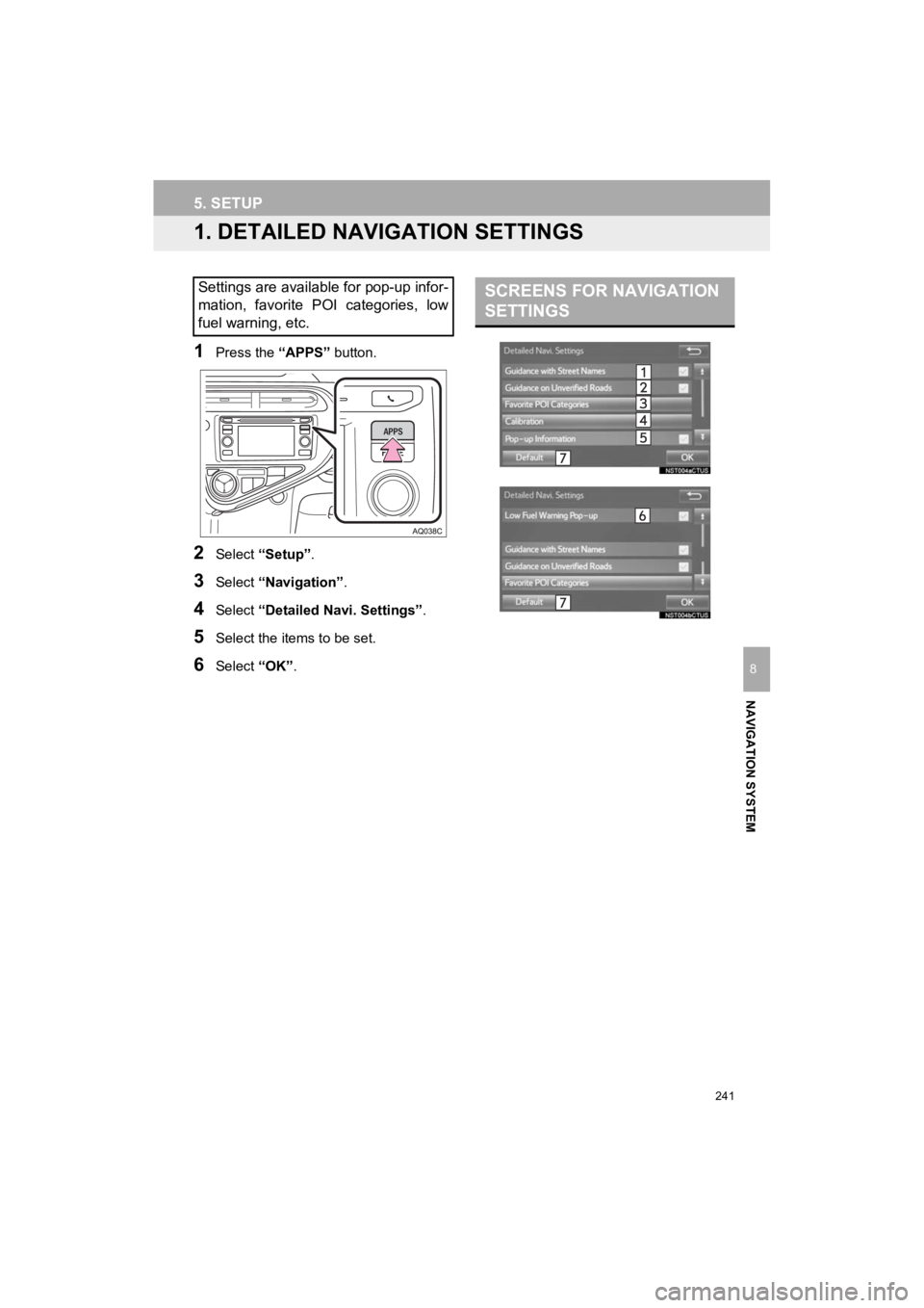 TOYOTA PRIUS C 2019 Accessories, Audio & Navigation (in English) 241
Prius_C_Navi_U
NAVIGATION SYSTEM
8
5. SETUP
1. DETAILED NAVIGATION SETTINGS
1Press the “APPS” button.
2Select “Setup” .
3Select “Navigation” .
4Select “Detailed Navi. Settings” .
5 TOYOTA PRIUS C 2019 Accessories, Audio & Navigation (in English) 241
Prius_C_Navi_U
NAVIGATION SYSTEM
8
5. SETUP
1. DETAILED NAVIGATION SETTINGS
1Press the “APPS” button.
2Select “Setup” .
3Select “Navigation” .
4Select “Detailed Navi. Settings” .
5