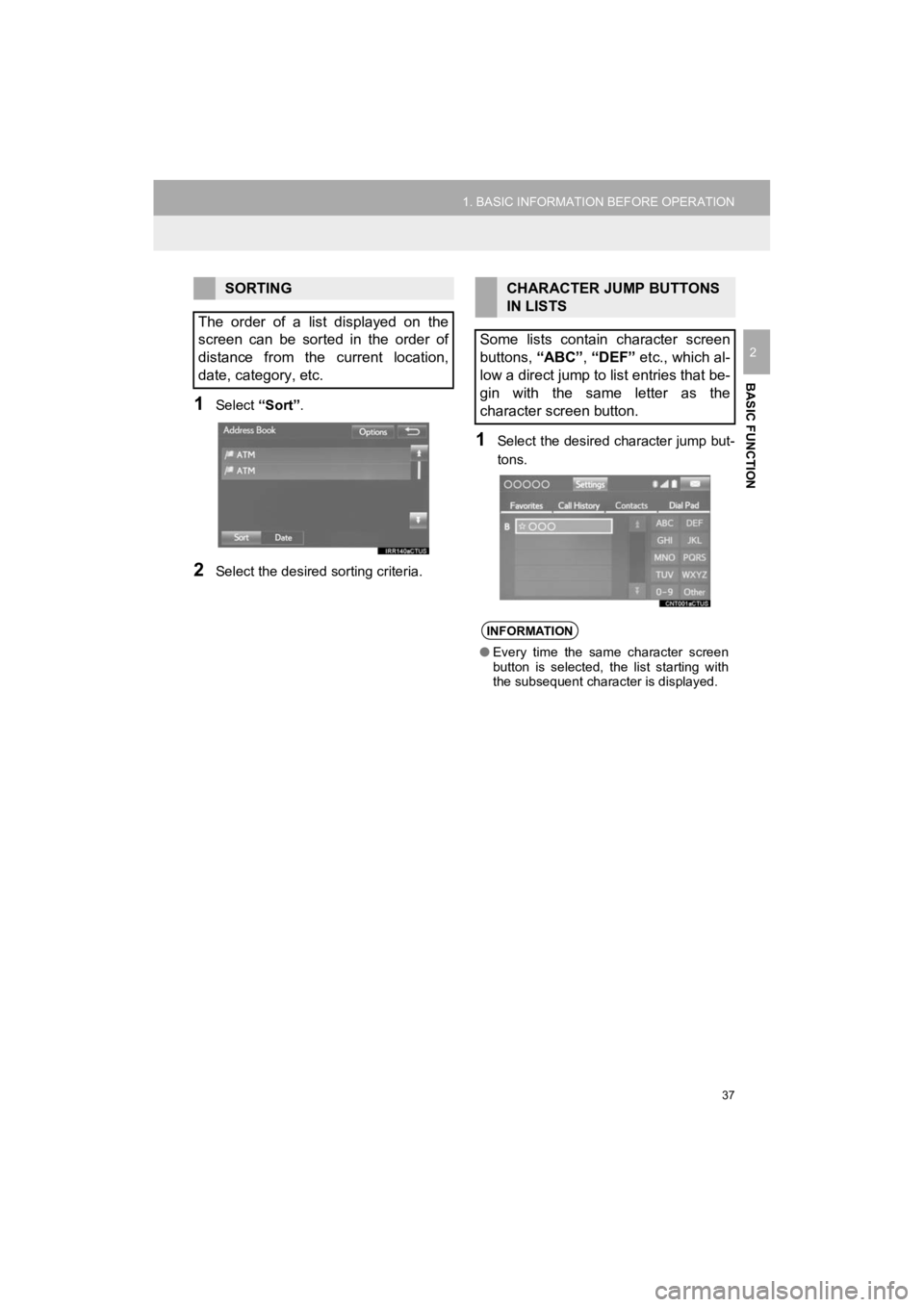 TOYOTA PRIUS C 2019 Accessories, Audio & Navigation (in English) 37
1. BASIC INFORMATION BEFORE OPERATION
Prius_C_Navi_U
BASIC FUNCTION
2
1Select “Sort”.
2Select the desired sorting criteria.
1Select the desired character jump but-
tons.
SORTING
The order of TOYOTA PRIUS C 2019 Accessories, Audio & Navigation (in English) 37
1. BASIC INFORMATION BEFORE OPERATION
Prius_C_Navi_U
BASIC FUNCTION
2
1Select “Sort”.
2Select the desired sorting criteria.
1Select the desired character jump but-
tons.
SORTING
The order of