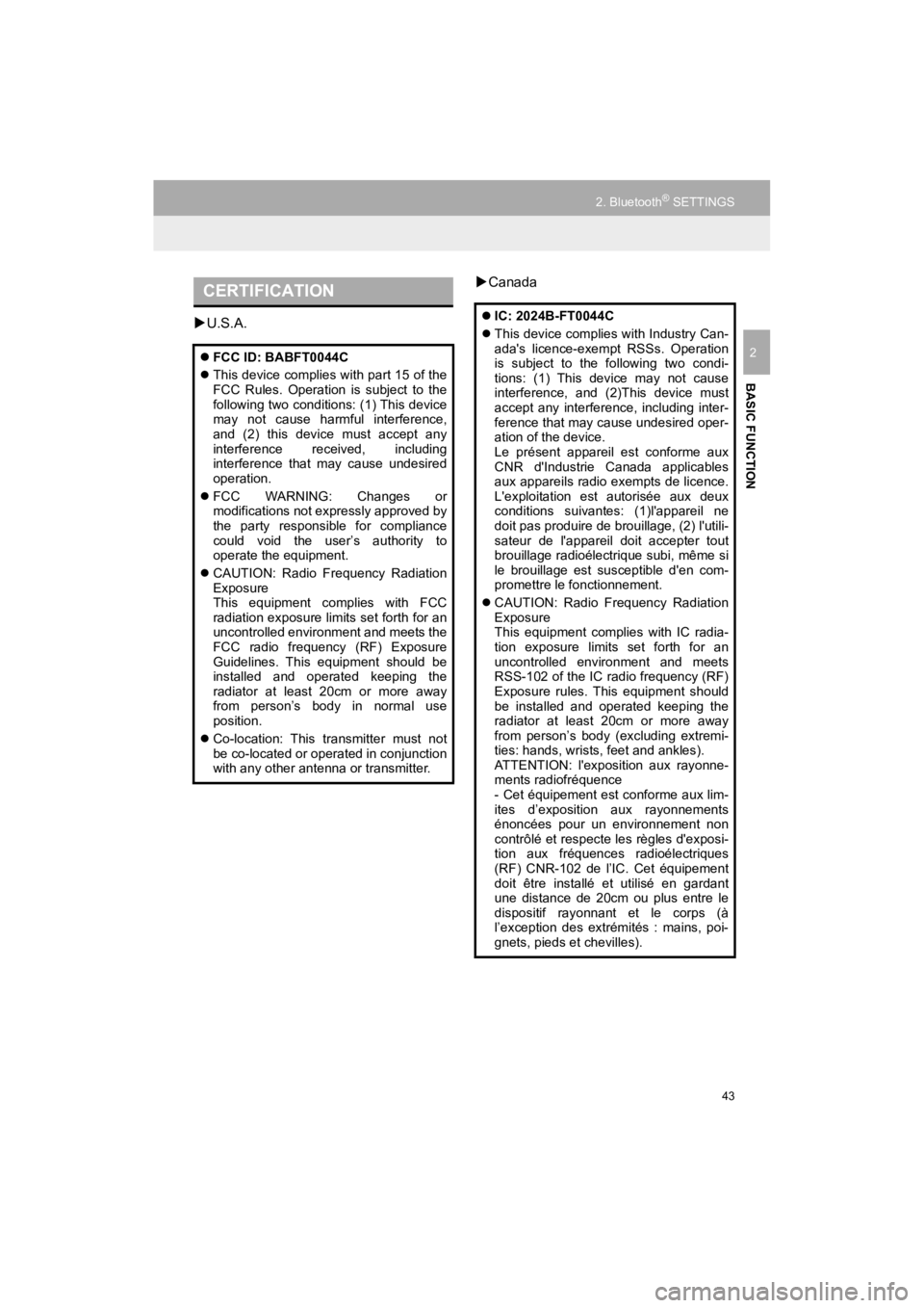 TOYOTA PRIUS C 2019  Accessories, Audio & Navigation (in English) 43
2. Bluetooth® SETTINGS
Prius_C_Navi_U
BASIC FUNCTION
2
U.S.A. 
Canada
CERTIFICATION
 FCC ID: BABFT0044C
 This device complies with part 15 of the
FCC  Rules.  Operation  is  subject  t