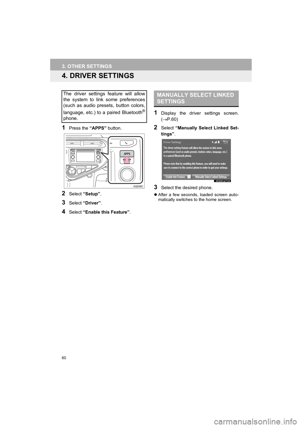 TOYOTA PRIUS C 2019 Accessories, Audio & Navigation (in English) 60
3. OTHER SETTINGS
Prius_C_Navi_U
4. DRIVER SETTINGS
1Press the “APPS” button.
2Select “Setup” .
3Select “Driver” .
4Select “Enable this Feature” .
1Display the driver settings s TOYOTA PRIUS C 2019 Accessories, Audio & Navigation (in English) 60
3. OTHER SETTINGS
Prius_C_Navi_U
4. DRIVER SETTINGS
1Press the “APPS” button.
2Select “Setup” .
3Select “Driver” .
4Select “Enable this Feature” .
1Display the driver settings s