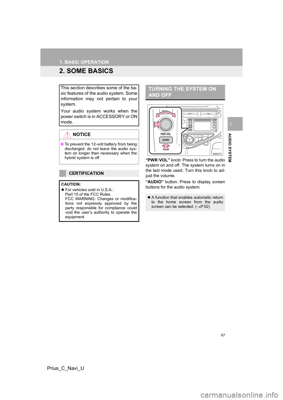 TOYOTA PRIUS C 2019 Accessories, Audio & Navigation (in English) 67
1. BASIC OPERATION
Prius_C_Navi_U
AUDIO SYSTEM
3
2. SOME BASICS
“PWR·VOL” knob: Press to turn the audio
system on and off. The system turns on in
the last mode used. Turn this knob to TOYOTA PRIUS C 2019 Accessories, Audio & Navigation (in English) 67
1. BASIC OPERATION
Prius_C_Navi_U
AUDIO SYSTEM
3
2. SOME BASICS
“PWR·VOL” knob: Press to turn the audio
system on and off. The system turns on in
the last mode used. Turn this knob to