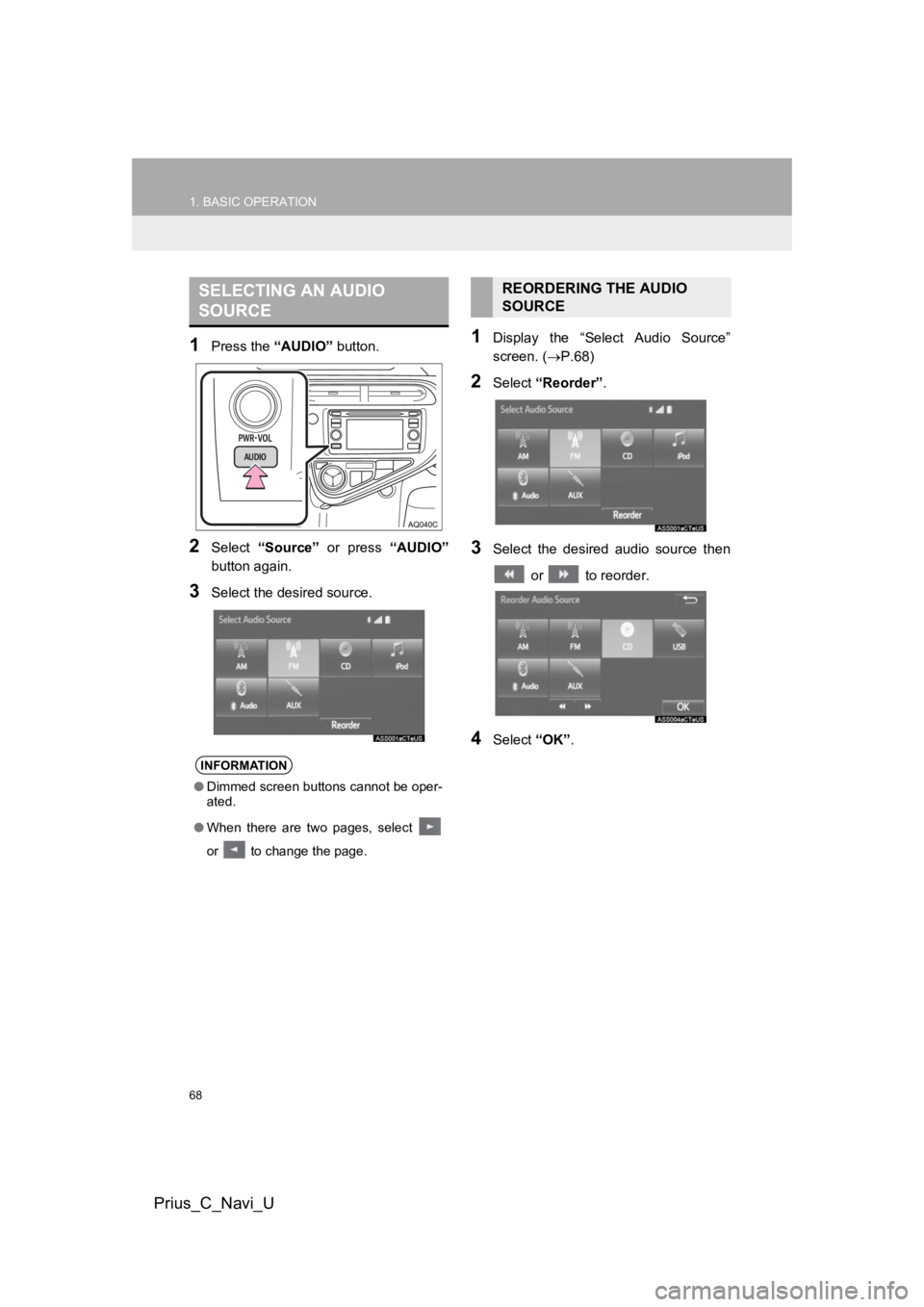 TOYOTA PRIUS C 2019 Accessories, Audio & Navigation (in English) 68
1. BASIC OPERATION
Prius_C_Navi_U
1Press the “AUDIO” button.
2Select “Source” or press “AUDIO”
button again.
3Select the desired source.
1Display the “Select Audio Source”
scre TOYOTA PRIUS C 2019 Accessories, Audio & Navigation (in English) 68
1. BASIC OPERATION
Prius_C_Navi_U
1Press the “AUDIO” button.
2Select “Source” or press “AUDIO”
button again.
3Select the desired source.
1Display the “Select Audio Source”
scre