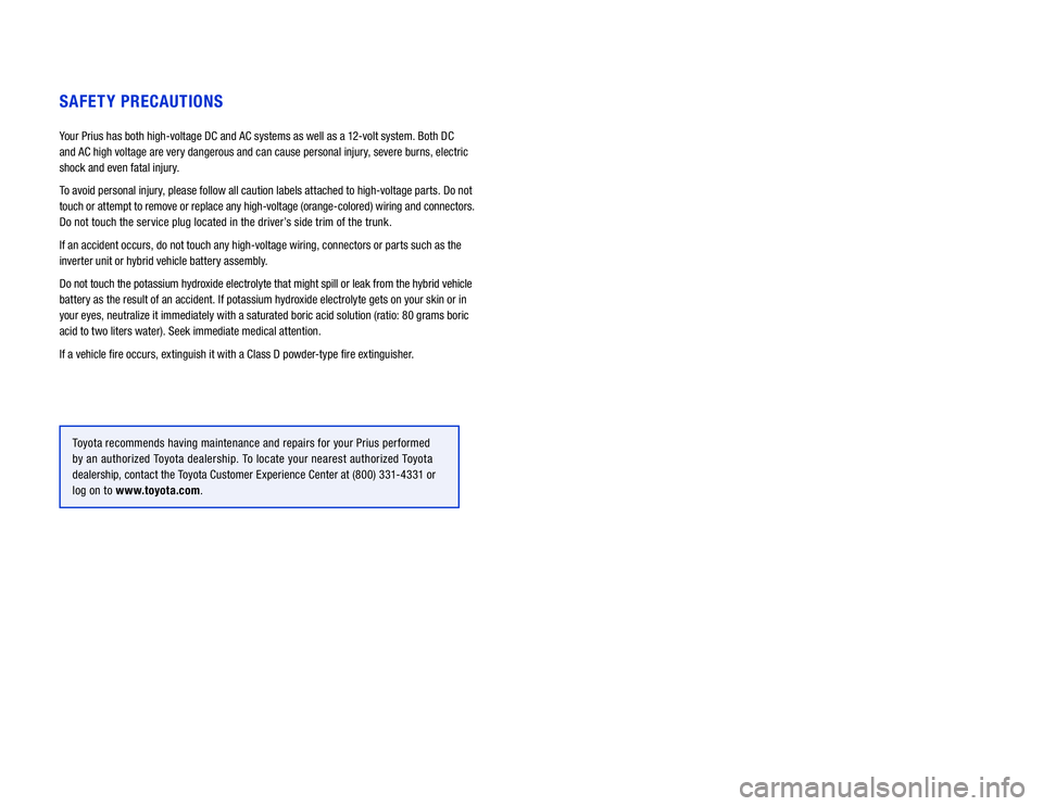 TOYOTA PRIUS C 2019 Warranties & Maintenance Guides (in English) SAFETY PRECAUTIONS
Your Prius has both high-voltage DC and AC systems as well as a 12-volt system. Both DC
and AC high voltage are very dangerous and can cause personal injury, severe burns, electric TOYOTA PRIUS C 2019 Warranties & Maintenance Guides (in English) SAFETY PRECAUTIONS
Your Prius has both high-voltage DC and AC systems as well as a 12-volt system. Both DC
and AC high voltage are very dangerous and can cause personal injury, severe burns, electric