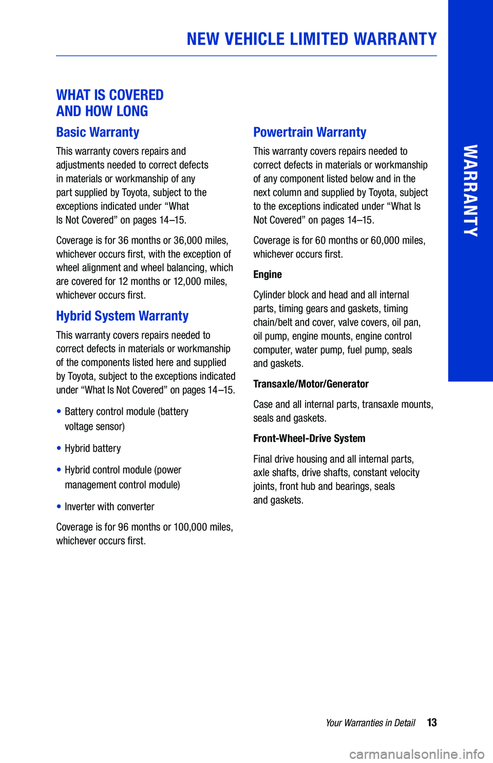 TOYOTA PRIUS C 2019  Warranties & Maintenance Guides (in English) 13Your Warranties in Detail
WARRANTY
NEW VEHICLE LIMITED WARRANTY
WHAT IS COVERED  
AND HOW LONG
Basic Warranty
This warranty covers repairs and   
adjustments needed to correct defects   
in material
