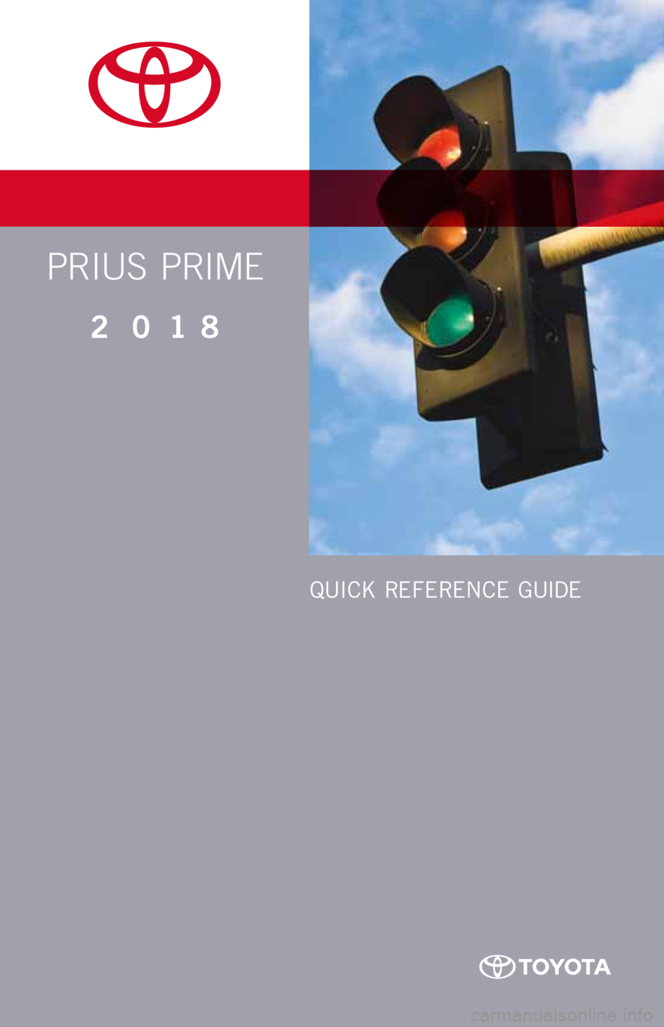 TOYOTA PRIUS PRIME 2018 Owners Manual (in English) PRIUS PRIME
2018
QUICK REFERENCE GUIDE TOYOTA PRIUS PRIME 2018 Owners Manual (in English) PRIUS PRIME
2018
QUICK REFERENCE GUIDE