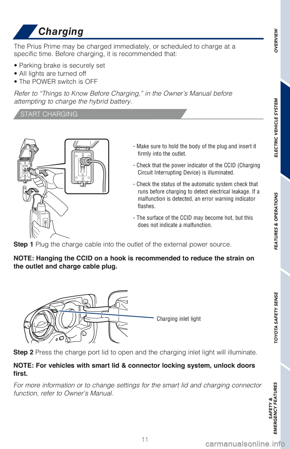 TOYOTA PRIUS PRIME 2018 Owners Manual (in English) 11 The Prius Prime may be charged immediately, or scheduled to charge at a
specific time. Before charging, it is recommended that:
• Parking brake is securely set
• All lights are turned off
• TOYOTA PRIUS PRIME 2018 Owners Manual (in English) 11 The Prius Prime may be charged immediately, or scheduled to charge at a
specific time. Before charging, it is recommended that:
• Parking brake is securely set
• All lights are turned off
•