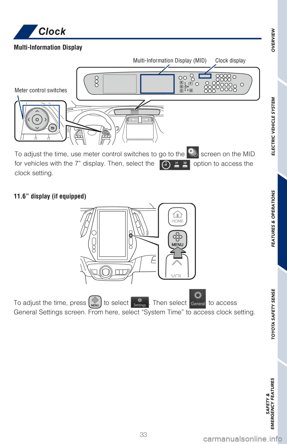 TOYOTA PRIUS PRIME 2018 (in English) Owners Guide 33
Clock
To adjust the time, use meter control switches to go to the screen on the MID
for vehicles with the 7” display. Then, select the
option to access the
clock setting.
To adjust the time TOYOTA PRIUS PRIME 2018 (in English) Owners Guide 33
Clock
To adjust the time, use meter control switches to go to the screen on the MID
for vehicles with the 7” display. Then, select the
option to access the
clock setting.
To adjust the time