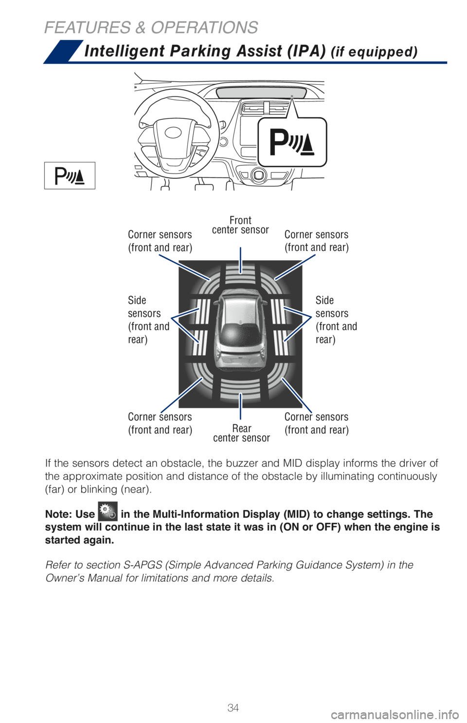 TOYOTA PRIUS PRIME 2018 (in English) Owners Guide 34
FEATURES & OPERATIONS
Intelligent Parking Assist (IPA) (if equipped)
If the sensors detect an obstacle, the buzzer and MID display informs the driver of
the approximate position and distance of th TOYOTA PRIUS PRIME 2018 (in English) Owners Guide 34
FEATURES & OPERATIONS
Intelligent Parking Assist (IPA) (if equipped)
If the sensors detect an obstacle, the buzzer and MID display informs the driver of
the approximate position and distance of th
