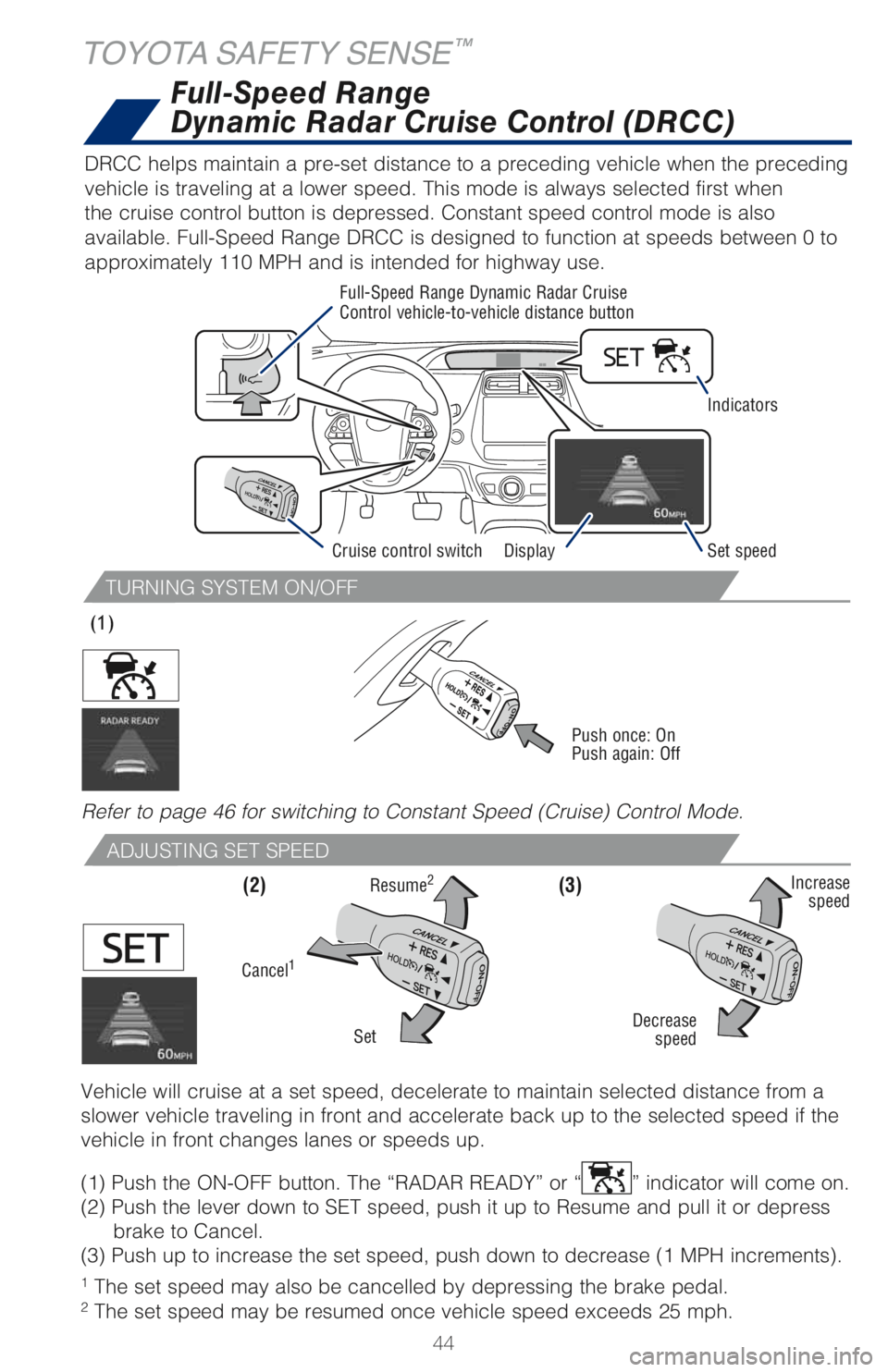 TOYOTA PRIUS PRIME 2018 (in English) Service Manual 44
TURNING SYSTEM ON/OFF
ADJUSTING SET SPEED
1
The set speed may also be cancelled by depressing the brake pedal.
2
The set speed may be resumed once vehicle speed exceeds 25 mph. DRCC helps maint TOYOTA PRIUS PRIME 2018 (in English) Service Manual 44
TURNING SYSTEM ON/OFF
ADJUSTING SET SPEED
1
The set speed may also be cancelled by depressing the brake pedal.
2
The set speed may be resumed once vehicle speed exceeds 25 mph. DRCC helps maint