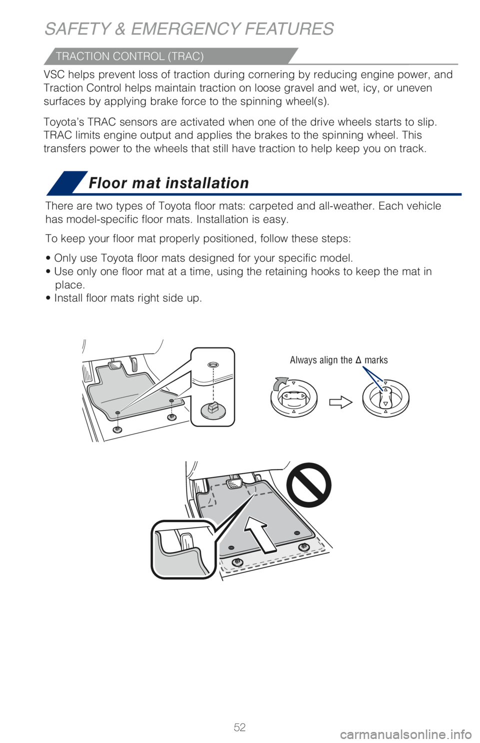 TOYOTA PRIUS PRIME 2018 (in English) Workshop Manual 52
Floor mat installation
There are two types of Toyota floor mats: carpeted and all-weather. Each vehicle
has model-specific floor mats. Installation is easy.
To keep your floor mat properly positi TOYOTA PRIUS PRIME 2018 (in English) Workshop Manual 52
Floor mat installation
There are two types of Toyota floor mats: carpeted and all-weather. Each vehicle
has model-specific floor mats. Installation is easy.
To keep your floor mat properly positi