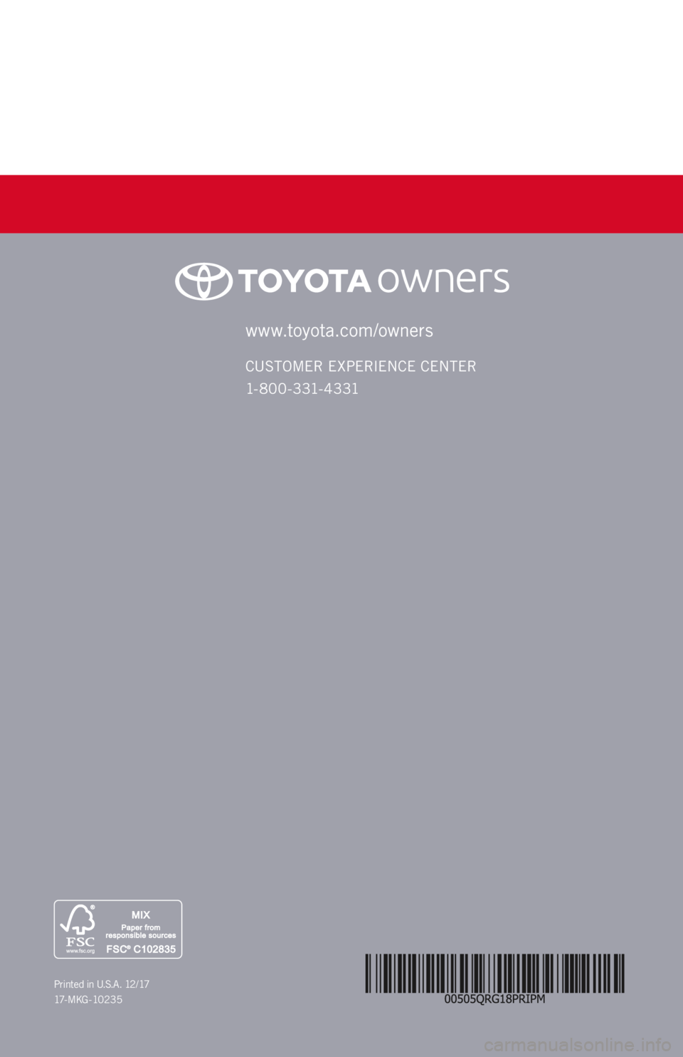 TOYOTA PRIUS PRIME 2018 (in English) Repair Manual www.toyota.com/owners
CUSTOMER EXPERIENCE CENTER
1- 8 0 0 - 3 31- 4 3 31
Printed in U.S.A. 12/17
17 - M K G - 1 0 2 3 5 TOYOTA PRIUS PRIME 2018 (in English) Repair Manual www.toyota.com/owners
CUSTOMER EXPERIENCE CENTER
1- 8 0 0 - 3 31- 4 3 31
Printed in U.S.A. 12/17
17 - M K G - 1 0 2 3 5
