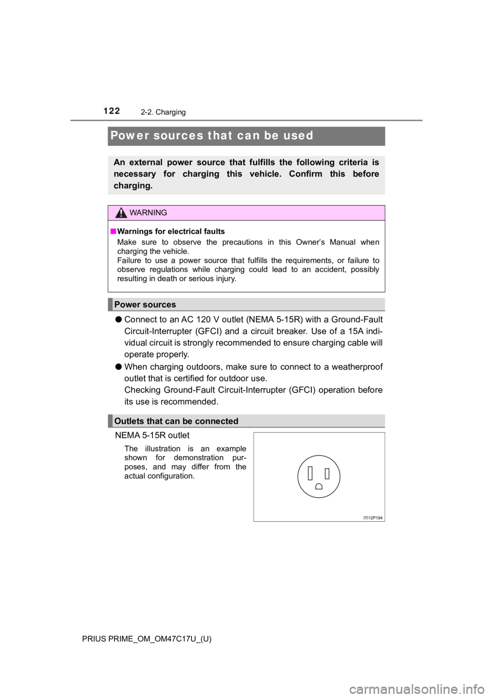 TOYOTA PRIUS PRIME 2018 Owners Manual (in English) 122
PRIUS PRIME_OM_OM47C17U_(U)
2-2. Charging
Power sources that can be used
●Connect to an AC 120 V outlet (NEMA 5-15R) with a Ground-Fault
Circuit-Interrupter (GFCI) and a circuit breaker. U TOYOTA PRIUS PRIME 2018 Owners Manual (in English) 122
PRIUS PRIME_OM_OM47C17U_(U)
2-2. Charging
Power sources that can be used
●Connect to an AC 120 V outlet (NEMA 5-15R) with a Ground-Fault
Circuit-Interrupter (GFCI) and a circuit breaker. U