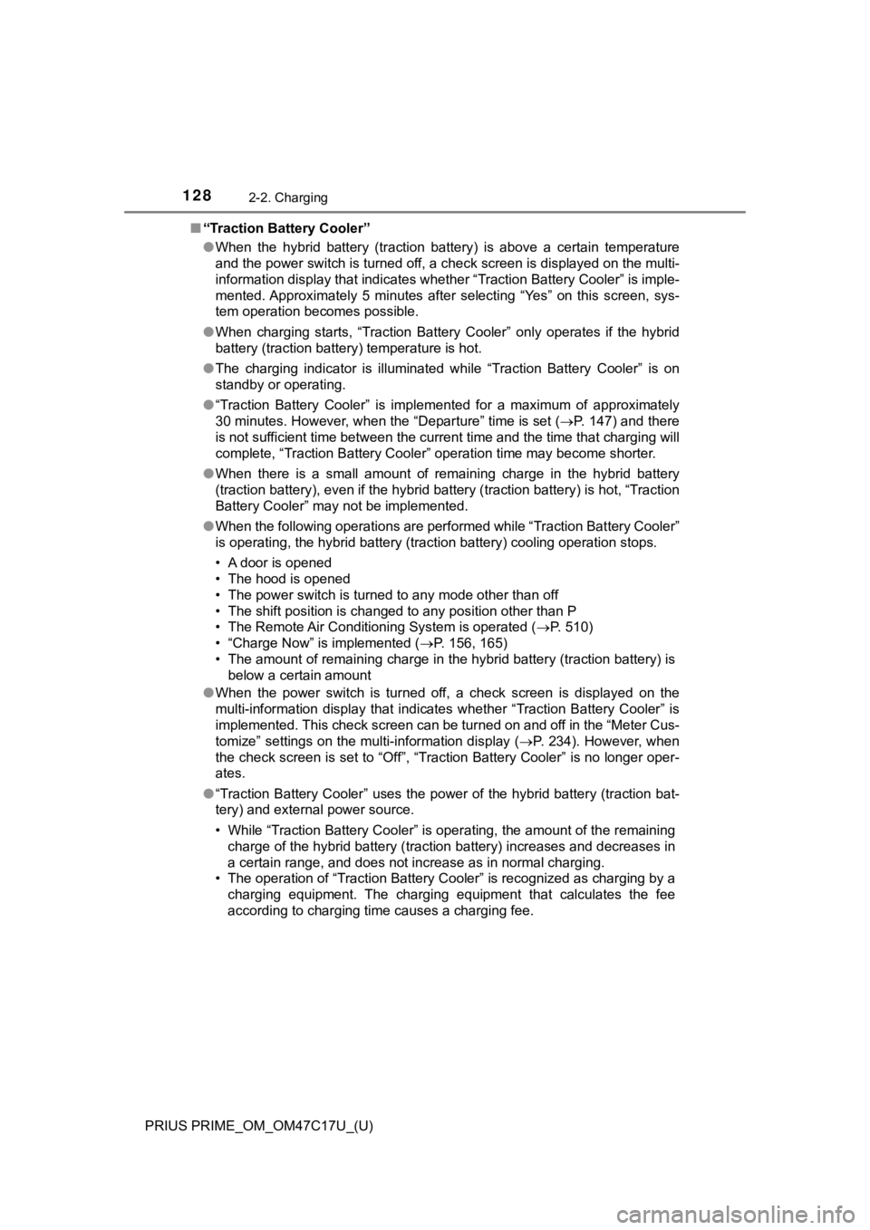 TOYOTA PRIUS PRIME 2018  Owners Manual (in English) 128
PRIUS PRIME_OM_OM47C17U_(U)
2-2. Charging
■“Traction Battery Cooler”
●When  the  hybrid  battery  (traction  battery)  is  above  a  certain  temperature
and the power switch is turned off