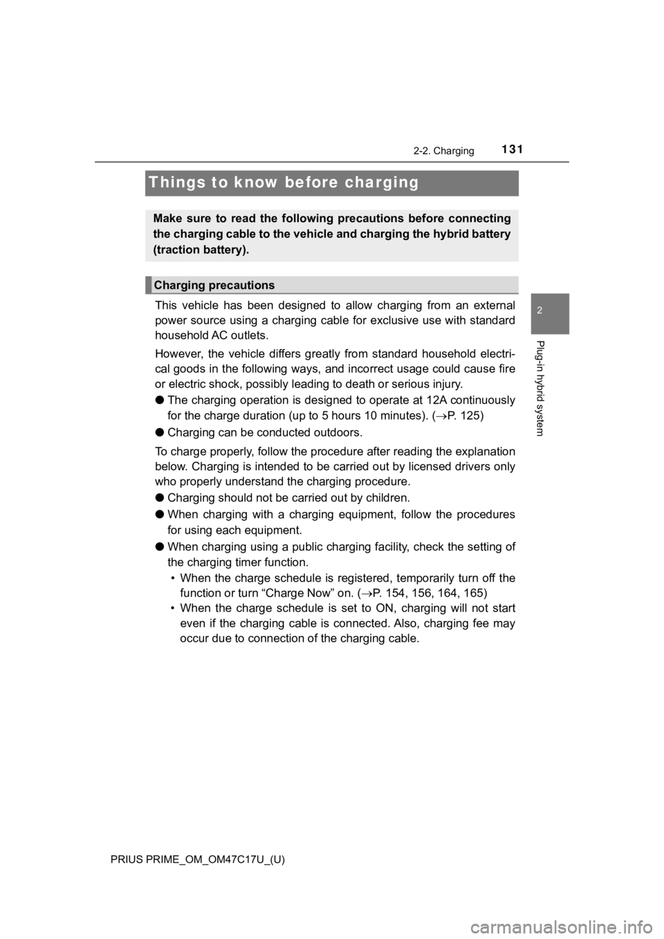 TOYOTA PRIUS PRIME 2018 Owners Manual (in English) 131
PRIUS PRIME_OM_OM47C17U_(U)
2-2. Charging
2
Plug-in hybrid system
Things to know before charging
This vehicle has been designed to allow charging from an external
power source using a TOYOTA PRIUS PRIME 2018 Owners Manual (in English) 131
PRIUS PRIME_OM_OM47C17U_(U)
2-2. Charging
2
Plug-in hybrid system
Things to know before charging
This vehicle has been designed to allow charging from an external
power source using a