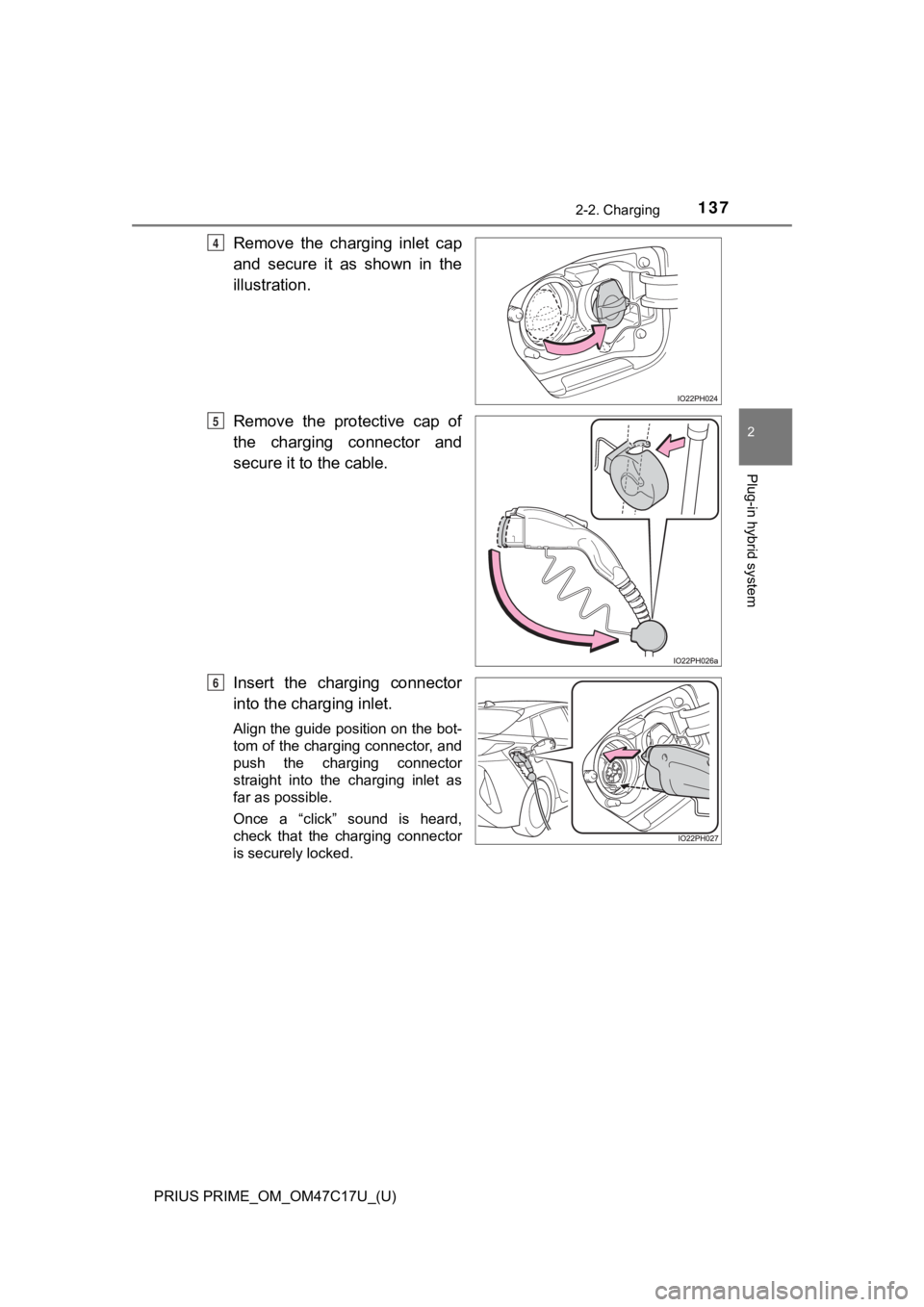 TOYOTA PRIUS PRIME 2018 Owners Manual (in English) PRIUS PRIME_OM_OM47C17U_(U)
1372-2. Charging
2
Plug-in hybrid system
Remove the charging inlet cap
and secure it as shown in the
illustration.
Remove the protective cap of
the charging con TOYOTA PRIUS PRIME 2018 Owners Manual (in English) PRIUS PRIME_OM_OM47C17U_(U)
1372-2. Charging
2
Plug-in hybrid system
Remove the charging inlet cap
and secure it as shown in the
illustration.
Remove the protective cap of
the charging con