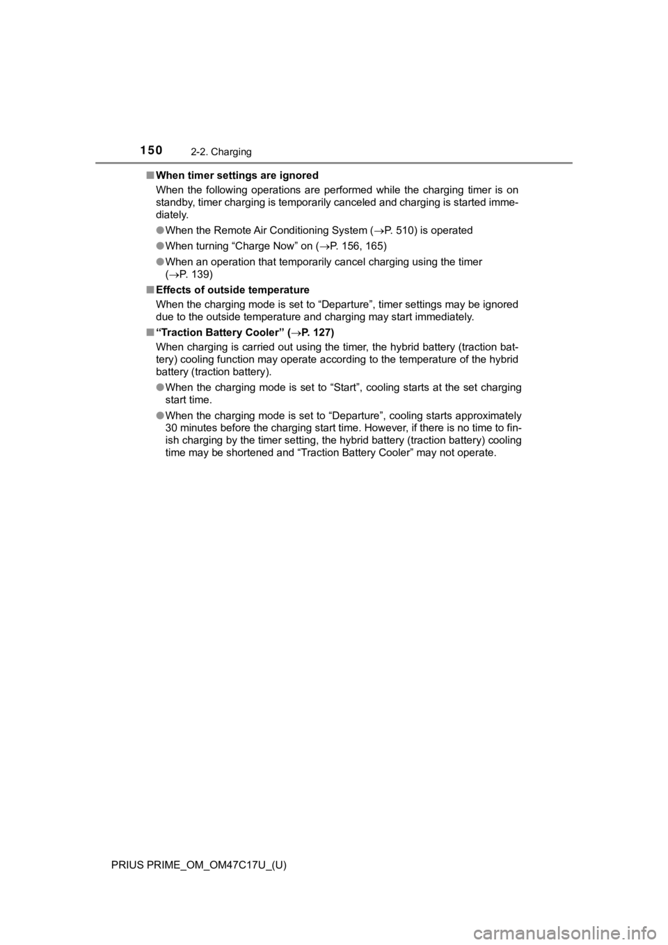 TOYOTA PRIUS PRIME 2018  Owners Manual (in English) 150
PRIUS PRIME_OM_OM47C17U_(U)
2-2. Charging
■When timer settings are ignored
When  the  following  operations  are  performed  while  the  charging  timer  is  on
standby, timer charging is tempor