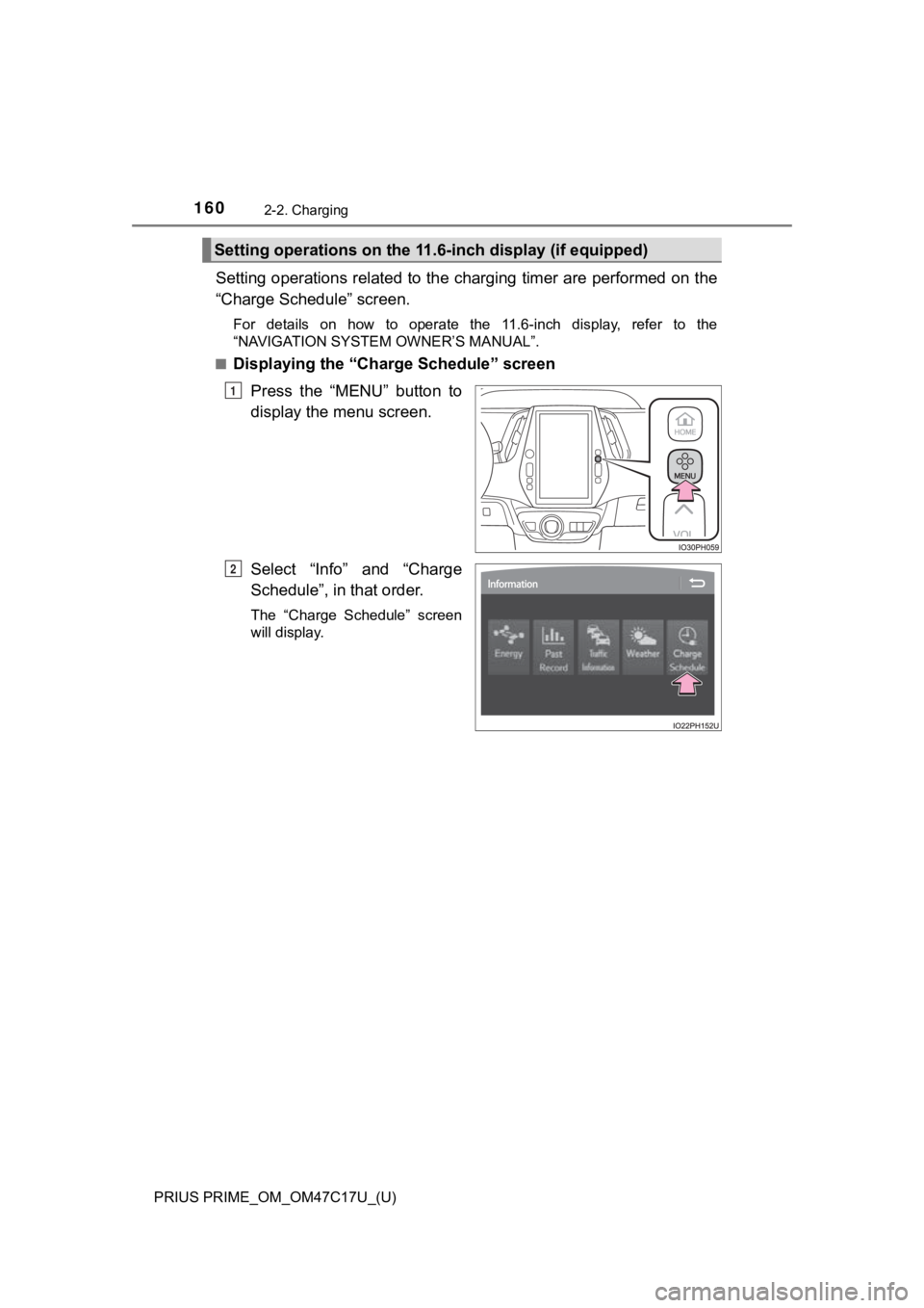 TOYOTA PRIUS PRIME 2018 Owners Manual (in English) 160
PRIUS PRIME_OM_OM47C17U_(U)
2-2. Charging
Setting operations related to the charging timer are performed on the
“Charge Schedule” screen.
For details on how to operate the 11.6-inch di TOYOTA PRIUS PRIME 2018 Owners Manual (in English) 160
PRIUS PRIME_OM_OM47C17U_(U)
2-2. Charging
Setting operations related to the charging timer are performed on the
“Charge Schedule” screen.
For details on how to operate the 11.6-inch di