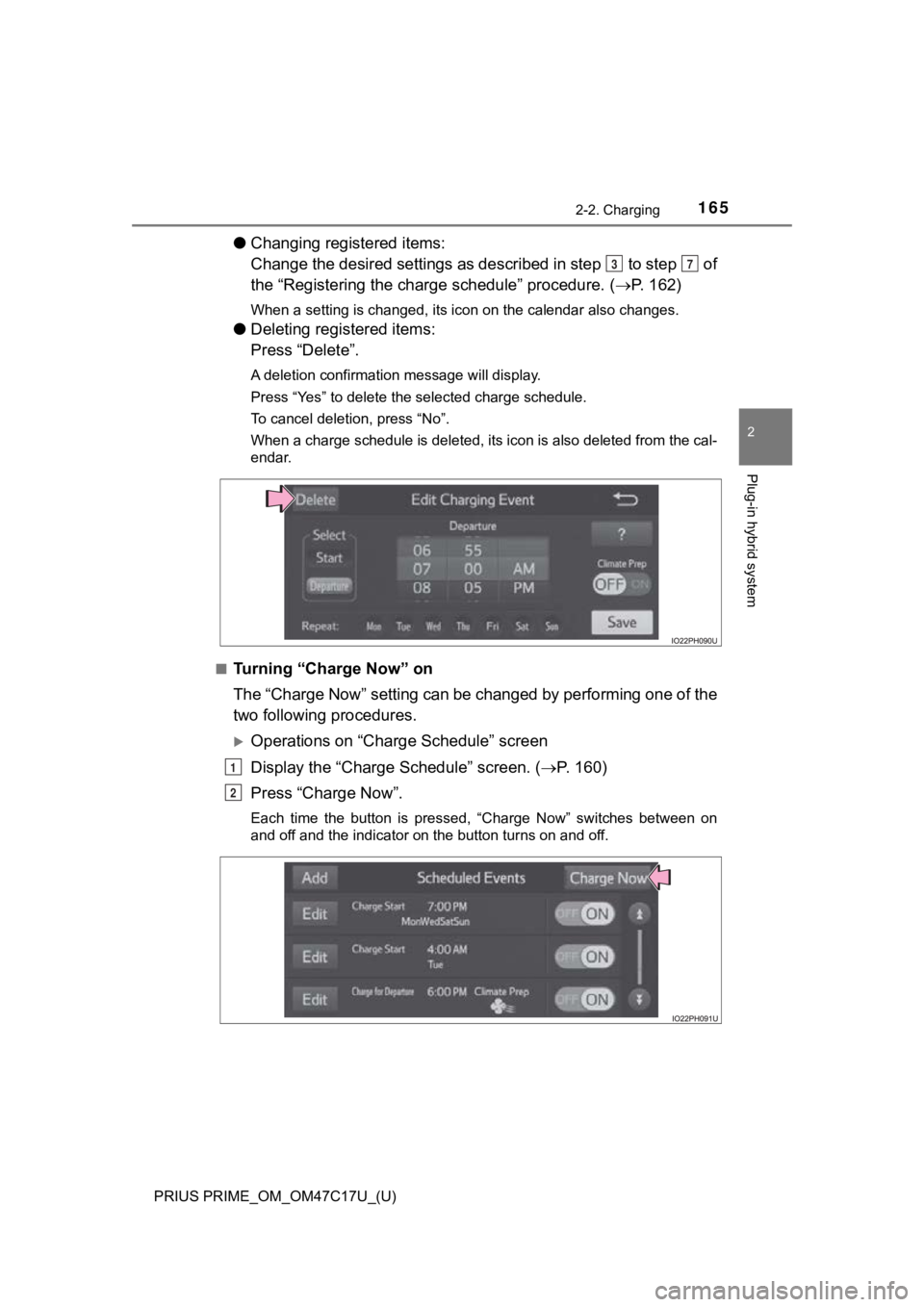 TOYOTA PRIUS PRIME 2018 Owners Manual (in English) PRIUS PRIME_OM_OM47C17U_(U)
1652-2. Charging
2
Plug-in hybrid system
●Changing registered items:
Change the desired settings as described in step to step of
the “Registering the charge schedu TOYOTA PRIUS PRIME 2018 Owners Manual (in English) PRIUS PRIME_OM_OM47C17U_(U)
1652-2. Charging
2
Plug-in hybrid system
●Changing registered items:
Change the desired settings as described in step to step of
the “Registering the charge schedu
