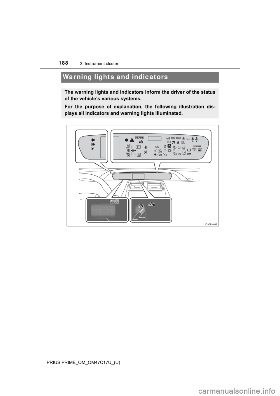 TOYOTA PRIUS PRIME 2018 Owners Manual (in English) 188
PRIUS PRIME_OM_OM47C17U_(U)
3. Instrument cluster
Warning lights and indicators
The warning lights and indicators inform the driver of the status
of the vehicle’s various systems.
For the purp TOYOTA PRIUS PRIME 2018 Owners Manual (in English) 188
PRIUS PRIME_OM_OM47C17U_(U)
3. Instrument cluster
Warning lights and indicators
The warning lights and indicators inform the driver of the status
of the vehicle’s various systems.
For the purp