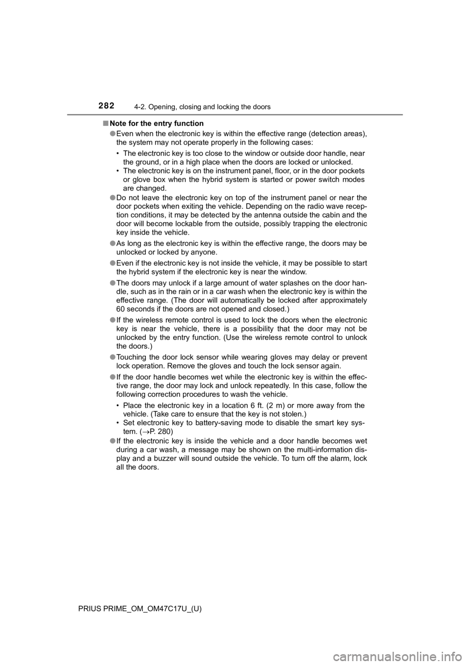 TOYOTA PRIUS PRIME 2018  Owners Manual (in English) 282
PRIUS PRIME_OM_OM47C17U_(U)
4-2. Opening, closing and locking the doors
■Note for the entry function
●Even when the electronic key is within the effective range (det ection areas),
the system 