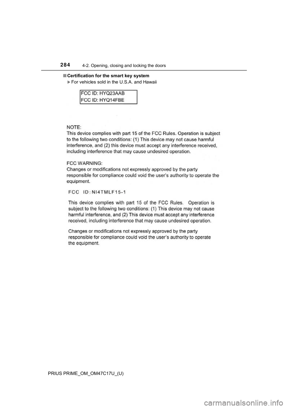 TOYOTA PRIUS PRIME 2018 Owners Manual (in English) 284
PRIUS PRIME_OM_OM47C17U_(U)
4-2. Opening, closing and locking the doors
■Certification for the smart key system
For vehicles sold in the U.S.A. and Hawaii TOYOTA PRIUS PRIME 2018 Owners Manual (in English) 284
PRIUS PRIME_OM_OM47C17U_(U)
4-2. Opening, closing and locking the doors
■Certification for the smart key system
For vehicles sold in the U.S.A. and Hawaii