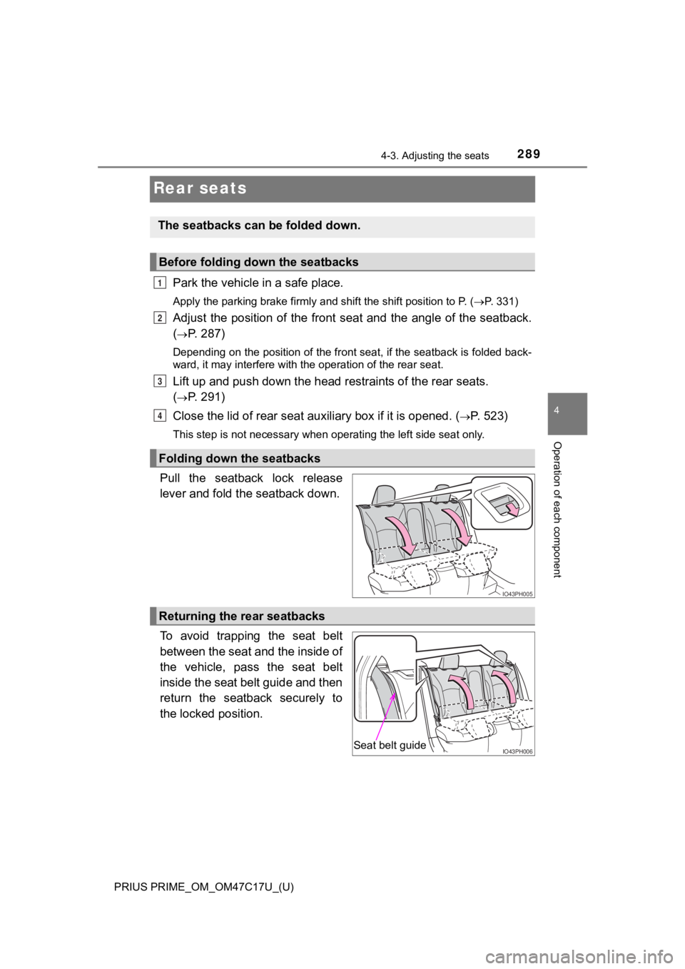 TOYOTA PRIUS PRIME 2018 Owners Manual (in English) 289
PRIUS PRIME_OM_OM47C17U_(U)
4-3. Adjusting the seats
4
Operation of each component
Rear seats
Park the vehicle in a safe place.
Apply the parking brake firmly and shift the shift position to P. ( TOYOTA PRIUS PRIME 2018 Owners Manual (in English) 289
PRIUS PRIME_OM_OM47C17U_(U)
4-3. Adjusting the seats
4
Operation of each component
Rear seats
Park the vehicle in a safe place.
Apply the parking brake firmly and shift the shift position to P. (