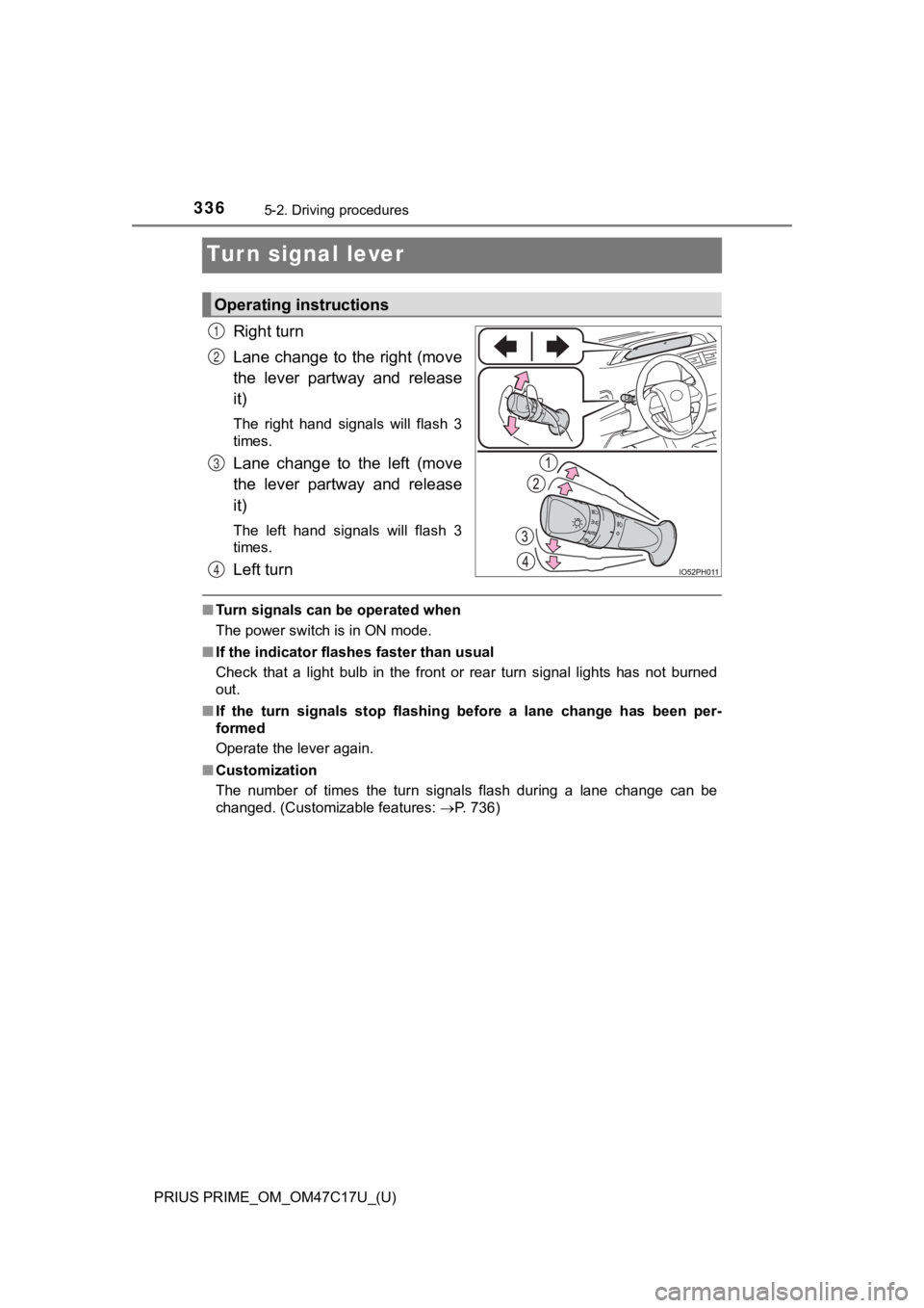 TOYOTA PRIUS PRIME 2018  Owners Manual (in English) 336
PRIUS PRIME_OM_OM47C17U_(U)
5-2. Driving procedures
Turn signal lever
Right turn
Lane change to the right (move
the  lever  partway  and  release
it)
The  right  hand  signals  will  flash  3
time