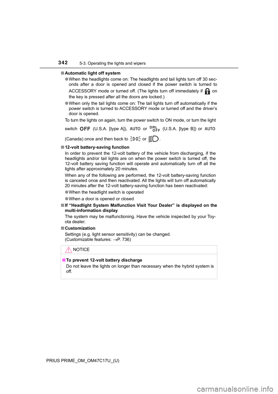 TOYOTA PRIUS PRIME 2018  Owners Manual (in English) 342
PRIUS PRIME_OM_OM47C17U_(U)
5-3. Operating the lights and wipers
■Automatic light off system
●When the headlights come on: The headlights and tail lights tur n off 30 sec-
onds  after  a  door