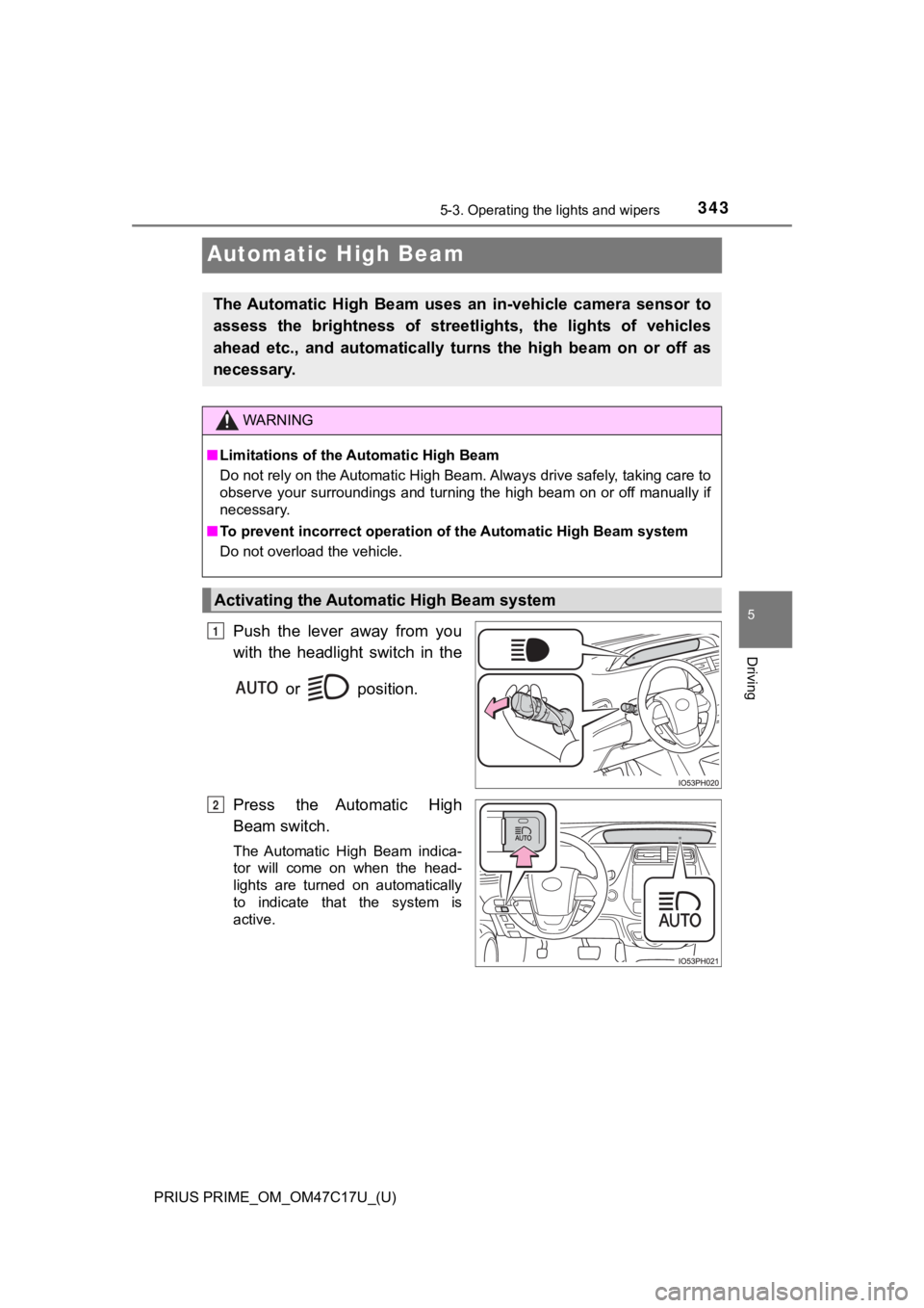 TOYOTA PRIUS PRIME 2018  Owners Manual (in English) 343
PRIUS PRIME_OM_OM47C17U_(U)
5-3. Operating the lights and wipers
5
Driving
Automatic High Beam
Push  the  lever  away  from  you
with the headlight switch in the or   position.
Press  the  Automat