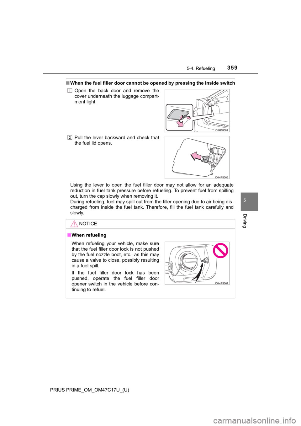 TOYOTA PRIUS PRIME 2018  Owners Manual (in English) PRIUS PRIME_OM_OM47C17U_(U)
3595-4. Refueling
5
Driving
■When the fuel filler door cannot be opened by pressing the insi de switch
Using  the  lever  to  open  the  fuel  filler  door  may  not  all