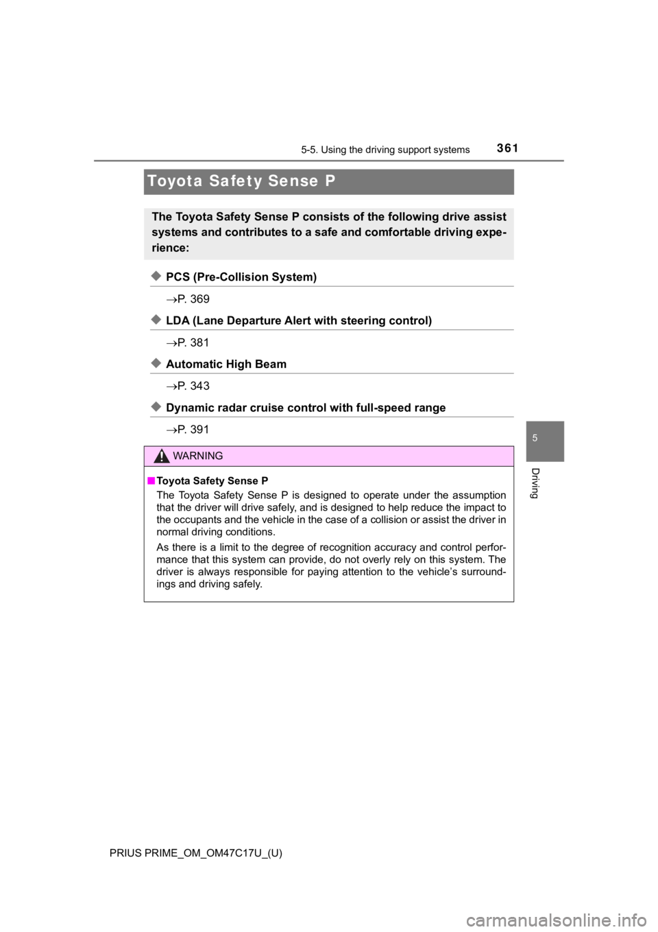TOYOTA PRIUS PRIME 2018 Owners Manual (in English) 361
PRIUS PRIME_OM_OM47C17U_(U)
5-5. Using the driving support systems
5
Driving
Toyota Safety Sense P
◆PCS (Pre-Collision System)
P. 3 6 9
◆LDA (Lane Departure Aler t with steering control)
TOYOTA PRIUS PRIME 2018 Owners Manual (in English) 361
PRIUS PRIME_OM_OM47C17U_(U)
5-5. Using the driving support systems
5
Driving
Toyota Safety Sense P
◆PCS (Pre-Collision System)
P. 3 6 9
◆LDA (Lane Departure Aler t with steering control)