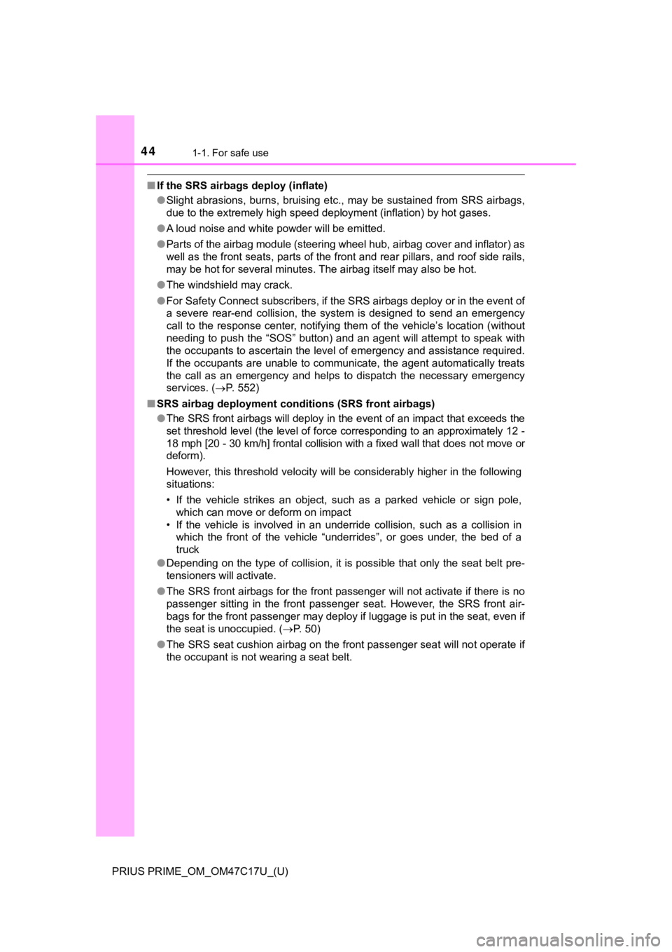 TOYOTA PRIUS PRIME 2018  Owners Manual (in English) 441-1. For safe use
PRIUS PRIME_OM_OM47C17U_(U)
■If the SRS airbags deploy (inflate)
●Slight abrasions,  burns,  bruising  etc.,  may  be  sustained  from  S RS  airbags,
due to the extremely high
