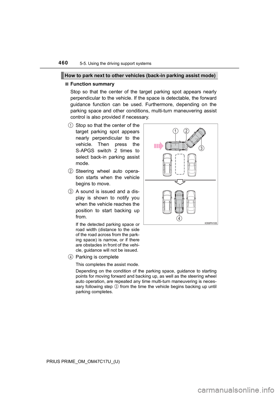 TOYOTA PRIUS PRIME 2018  Owners Manual (in English) 460
PRIUS PRIME_OM_OM47C17U_(U)
5-5. Using the driving support systems
■Function summary
Stop  so  that  the  center  of  the  target  parking  spot  appears  near ly
perpendicular to the vehicle. I