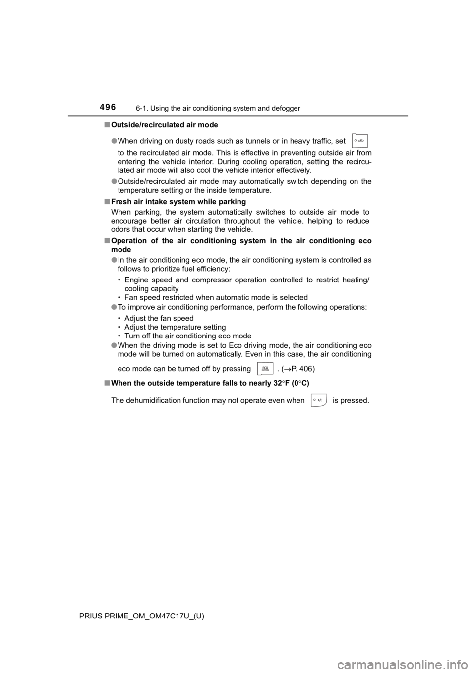 TOYOTA PRIUS PRIME 2018  Owners Manual (in English) 4966-1. Using the air conditioning system and defogger
PRIUS PRIME_OM_OM47C17U_(U)■
Outside/recirculated air mode
●When driving on dusty roads such as tunnels or in heavy traffic , set 
to  the  r