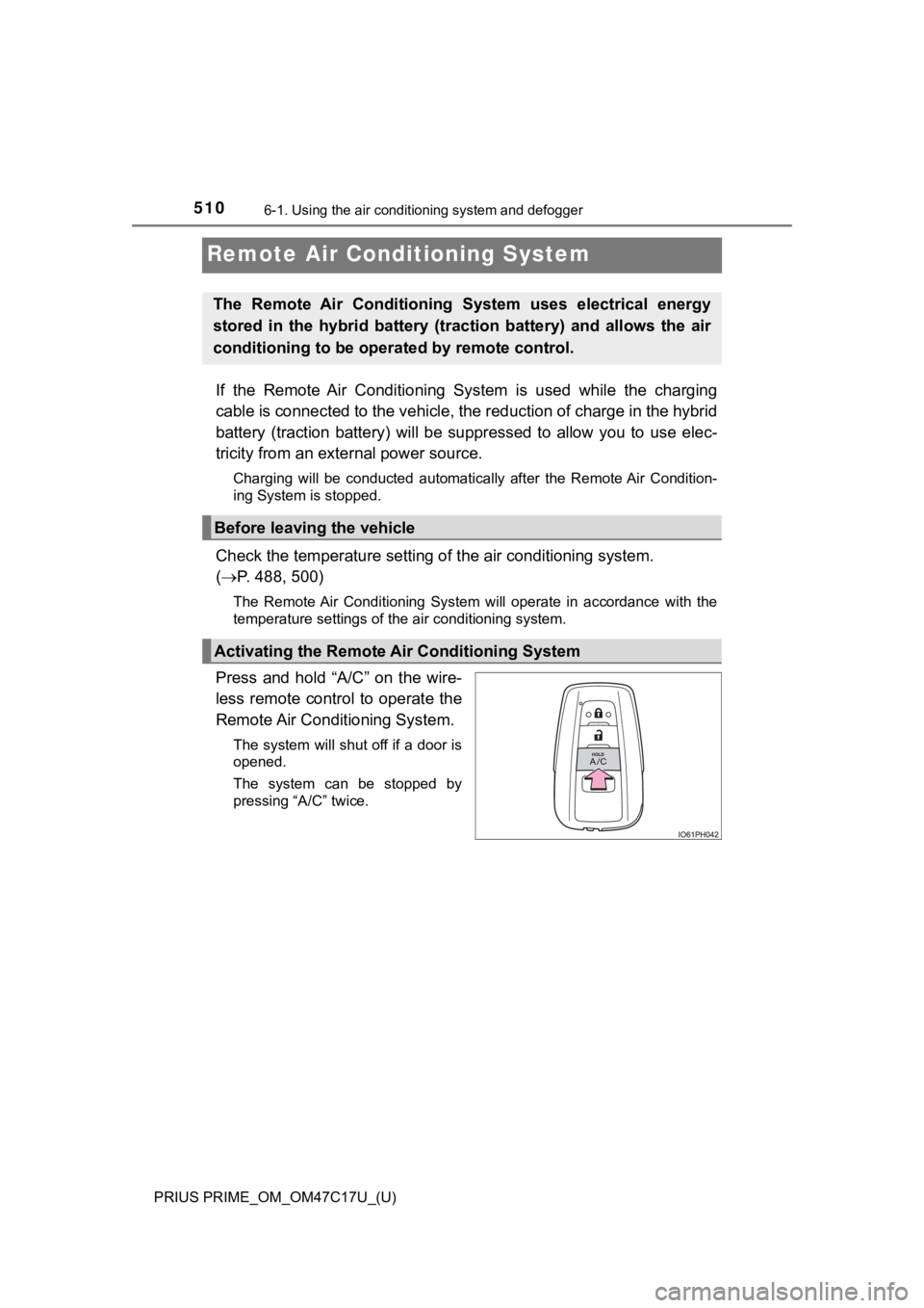 TOYOTA PRIUS PRIME 2018  Owners Manual (in English) 510
PRIUS PRIME_OM_OM47C17U_(U)
6-1. Using the air conditioning system and defogger
Remote Air Conditioning System
If  the  Remote  Air  Conditioning  System  is  used  while  the  chargin g
cable is 