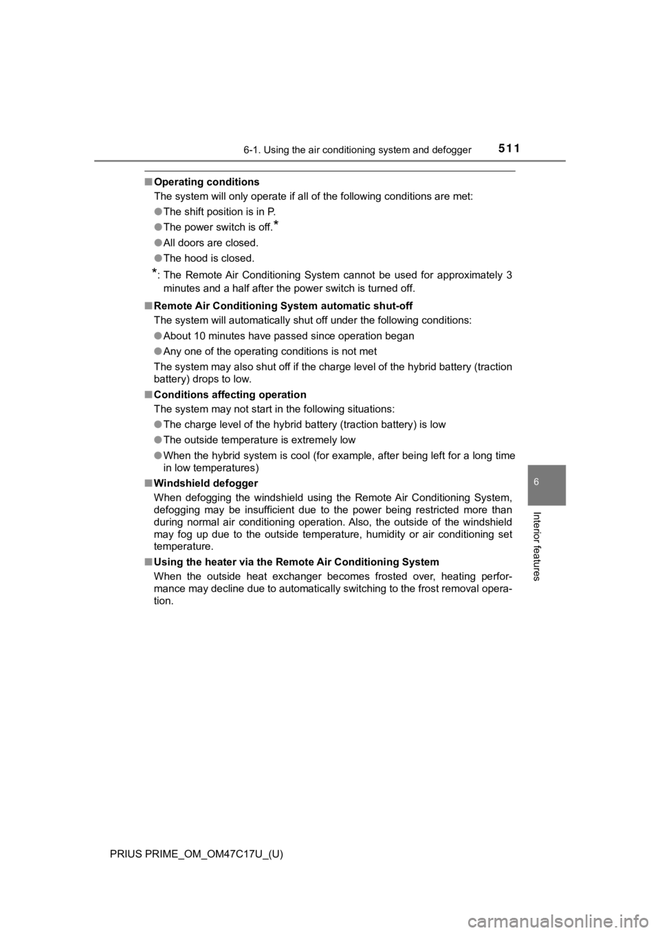 TOYOTA PRIUS PRIME 2018  Owners Manual (in English) PRIUS PRIME_OM_OM47C17U_(U)
5116-1. Using the air conditioning system and defogger
6
Interior features
■Operating conditions
The system will only operate if all of the following conditions are met:
