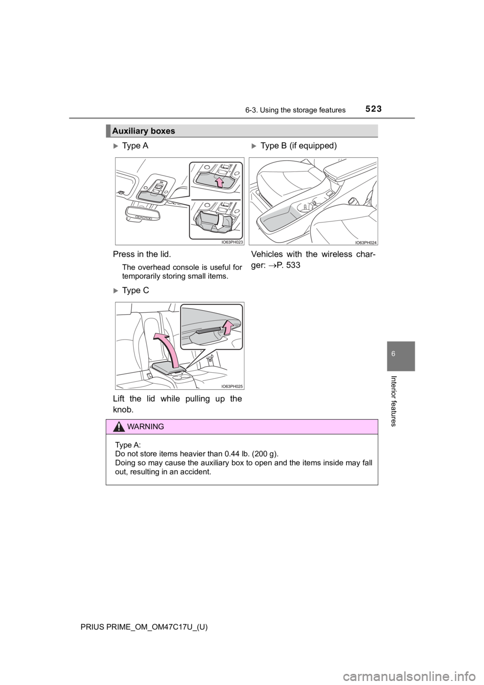 TOYOTA PRIUS PRIME 2018  Owners Manual (in English) PRIUS PRIME_OM_OM47C17U_(U)
5236-3. Using the storage features
6
Interior features
Auxiliary boxes
Ty p e  AType B (if equipped)
Press in the lid.
The overhead  console  is  useful for
temporari