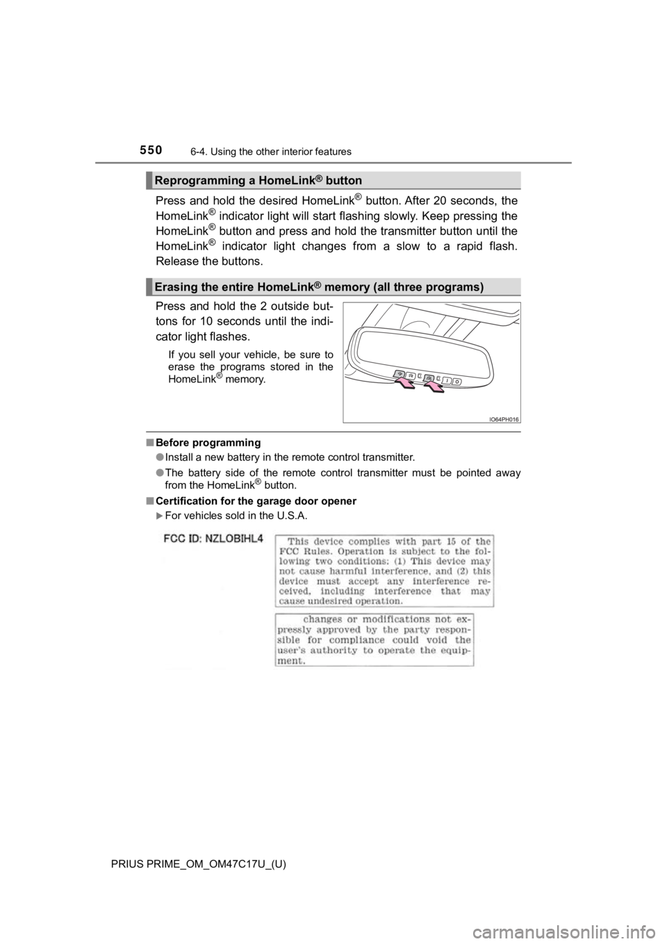 TOYOTA PRIUS PRIME 2018 Owners Manual (in English) 550
PRIUS PRIME_OM_OM47C17U_(U)
6-4. Using the other interior features
Press and hold the desired HomeLink® button. After 20 seconds, the
HomeLink® indicator light will start flashing slowl TOYOTA PRIUS PRIME 2018 Owners Manual (in English) 550
PRIUS PRIME_OM_OM47C17U_(U)
6-4. Using the other interior features
Press and hold the desired HomeLink® button. After 20 seconds, the
HomeLink® indicator light will start flashing slowl