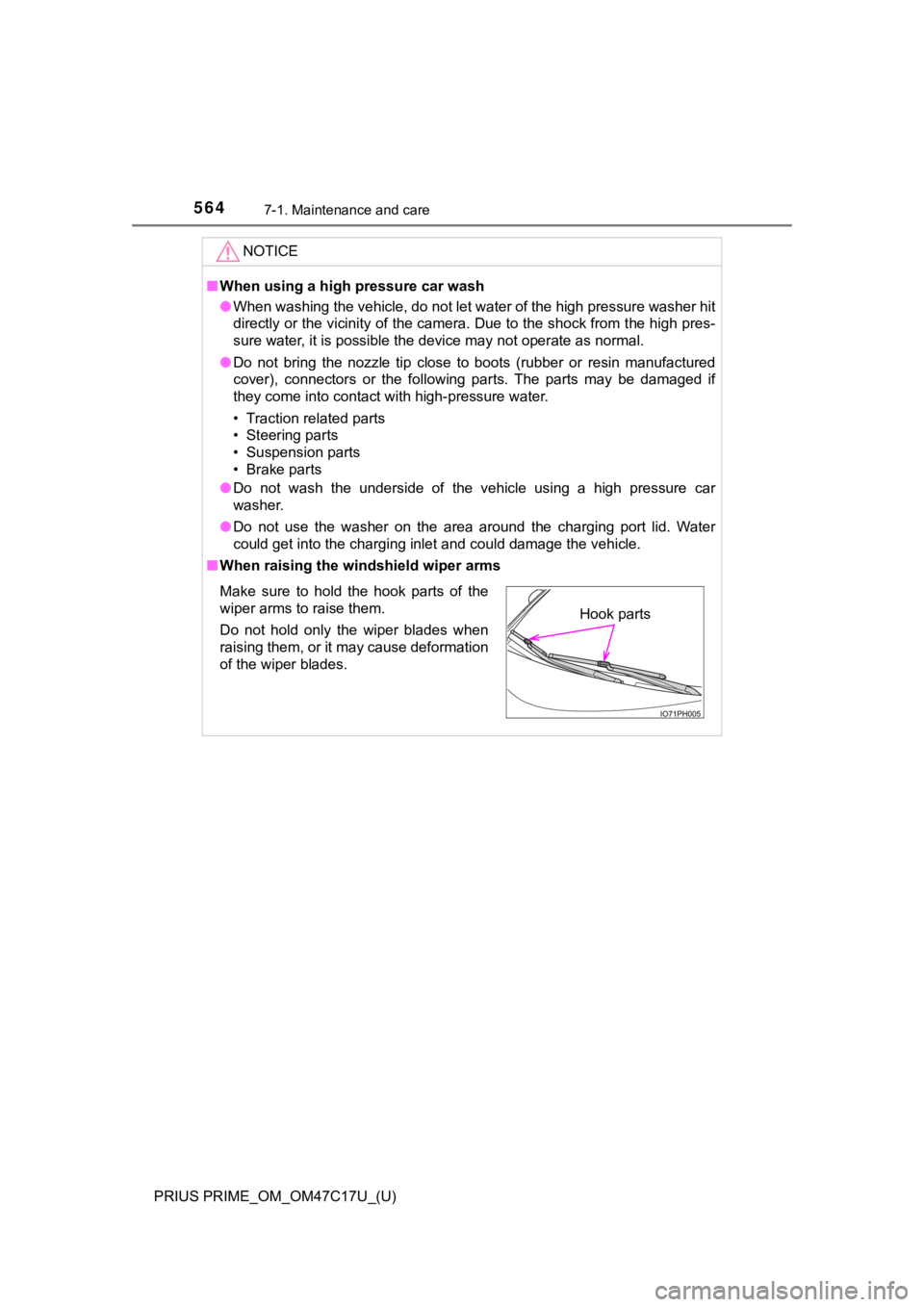 TOYOTA PRIUS PRIME 2018  Owners Manual (in English) 564
PRIUS PRIME_OM_OM47C17U_(U)
7-1. Maintenance and care
NOTICE
■When using a high pressure car wash
● When washing the vehicle, do not let water of the high pressure  washer hit
directly or the 