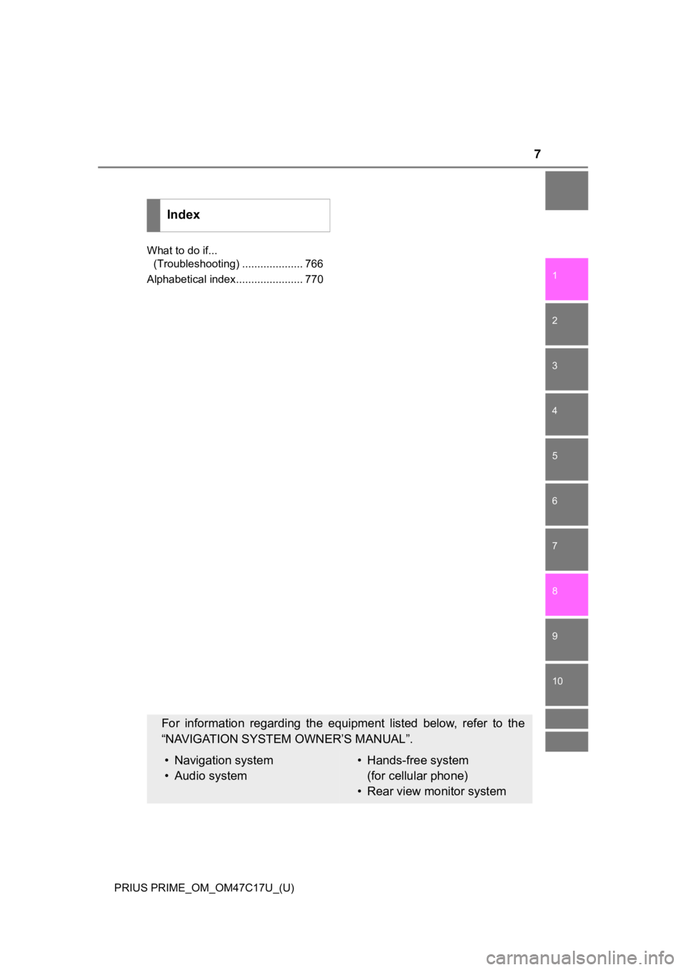 TOYOTA PRIUS PRIME 2018  Owners Manual (in English) 7
1
9 8
7
6 4 3
2
PRIUS PRIME_OM_OM47C17U_(U)
10
5
What to do if... (Troubleshooting) .................... 766
Alphabetical index...................... 770
Index
For  information  regarding  the  equi
