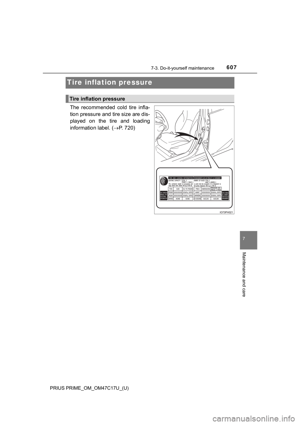 TOYOTA PRIUS PRIME 2018 Owners Manual (in English) 607
PRIUS PRIME_OM_OM47C17U_(U)
7-3. Do-it-yourself maintenance
7
Maintenance and care
Tire inflation pressure
The recommended cold tire infla-
tion pressure and tire size are dis-
played on the TOYOTA PRIUS PRIME 2018 Owners Manual (in English) 607
PRIUS PRIME_OM_OM47C17U_(U)
7-3. Do-it-yourself maintenance
7
Maintenance and care
Tire inflation pressure
The recommended cold tire infla-
tion pressure and tire size are dis-
played on the