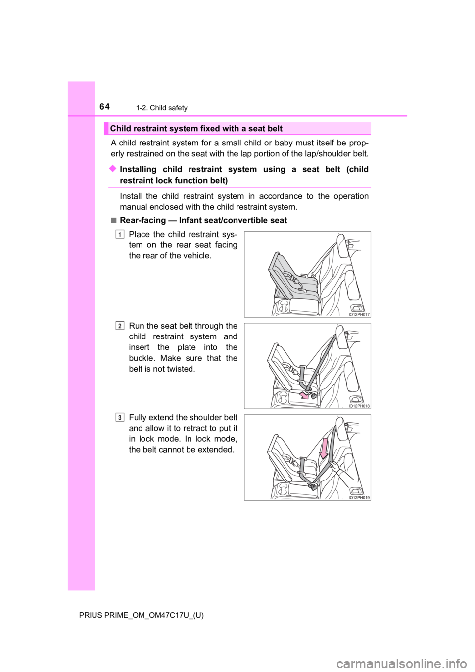 TOYOTA PRIUS PRIME 2018   (in English) Repair Manual 641-2. Child safety
PRIUS PRIME_OM_OM47C17U_(U)
A  child  restraint  system  for  a  small  child  or  baby  must  itself  be  prop-
erly restrained on the seat with the lap portion of the lap/shoulde